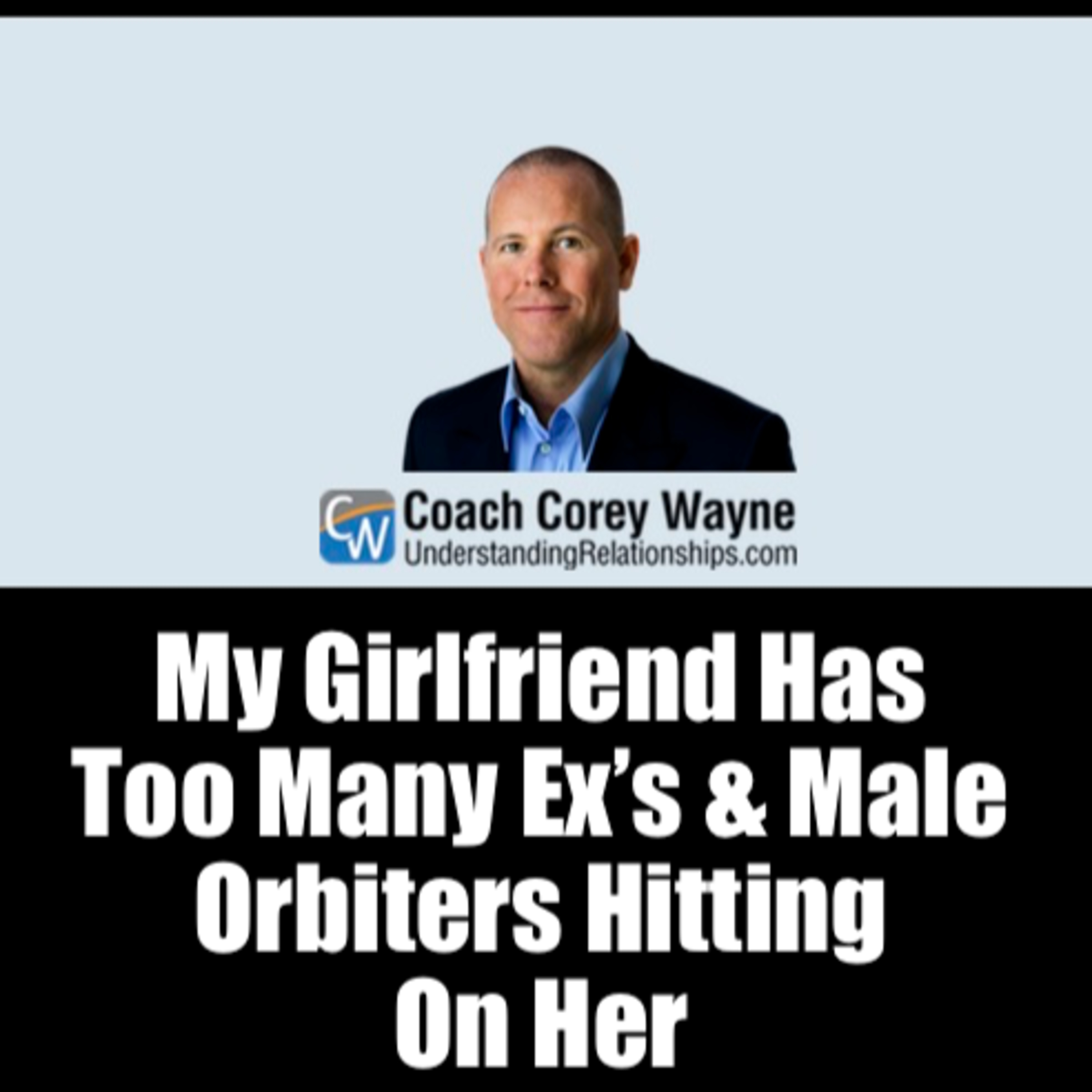 My Girlfriend Has Too Many Ex’s & Male Orbiters Hitting On Her