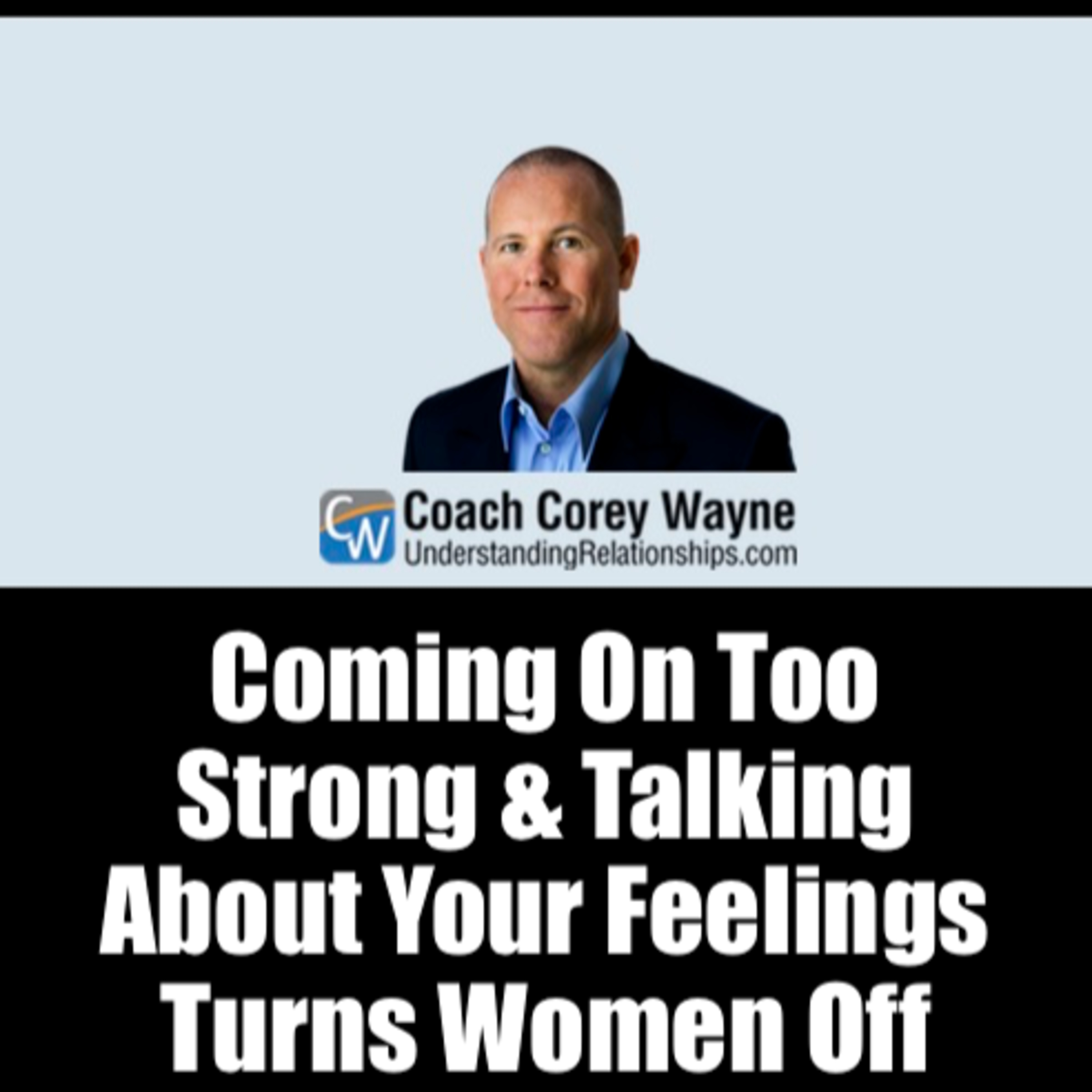 Coming On Too Strong & Talking About Your Feelings Turns Women Off