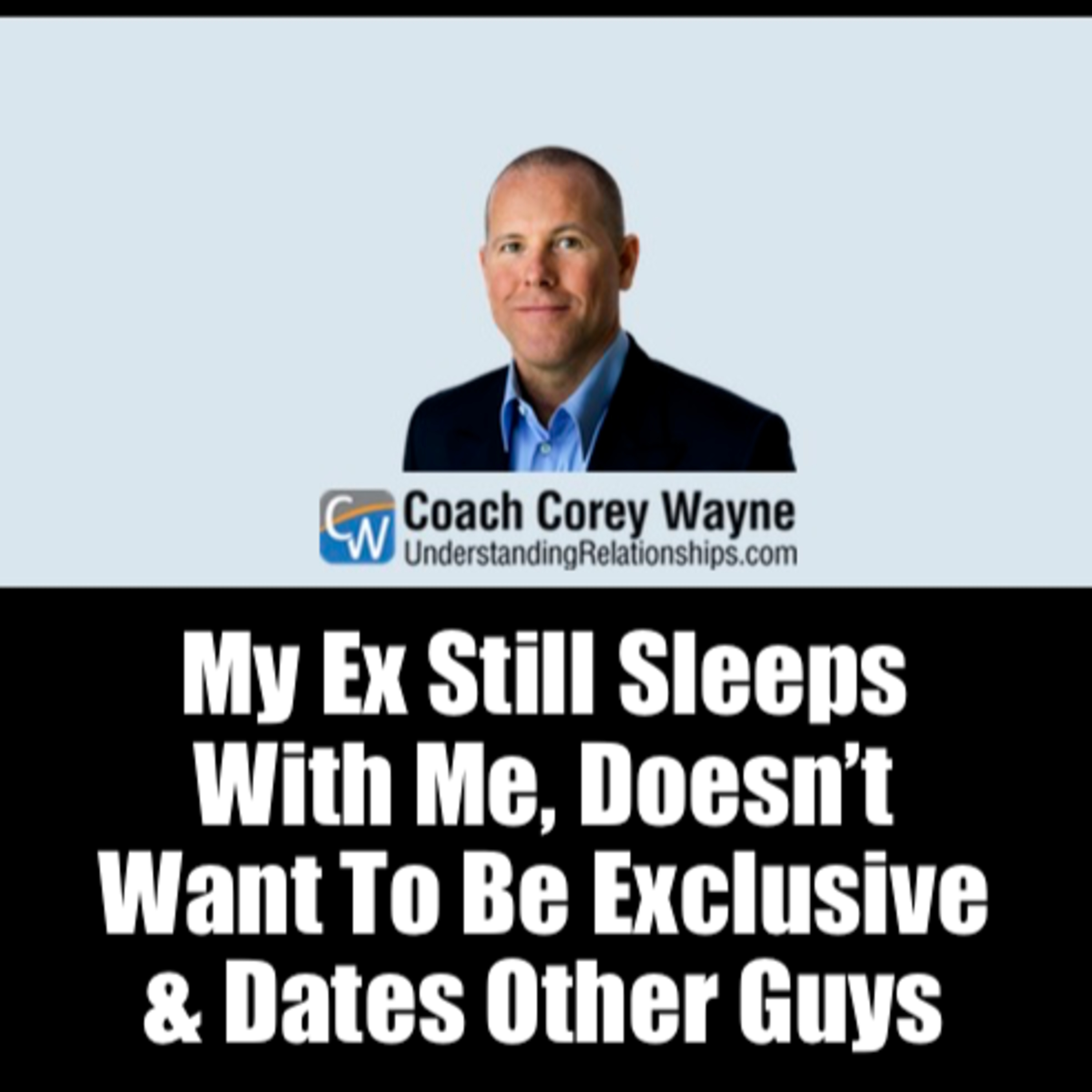 My Ex Still Sleeps With Me, Doesn’t Want To Be Exclusive & Dates Other Guys