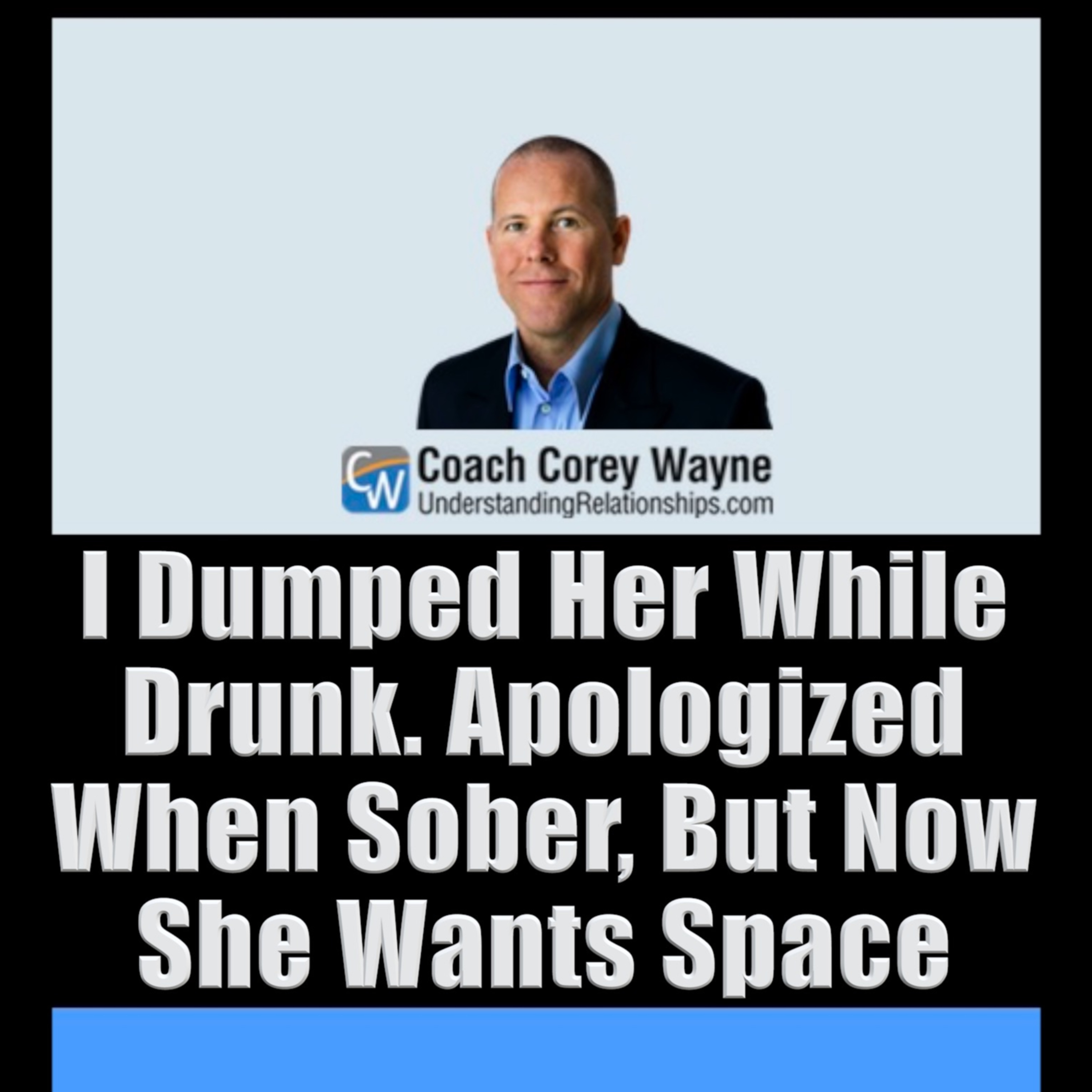 I Dumped Her While Drunk. Apologized When Sober, But Now She Wants Space