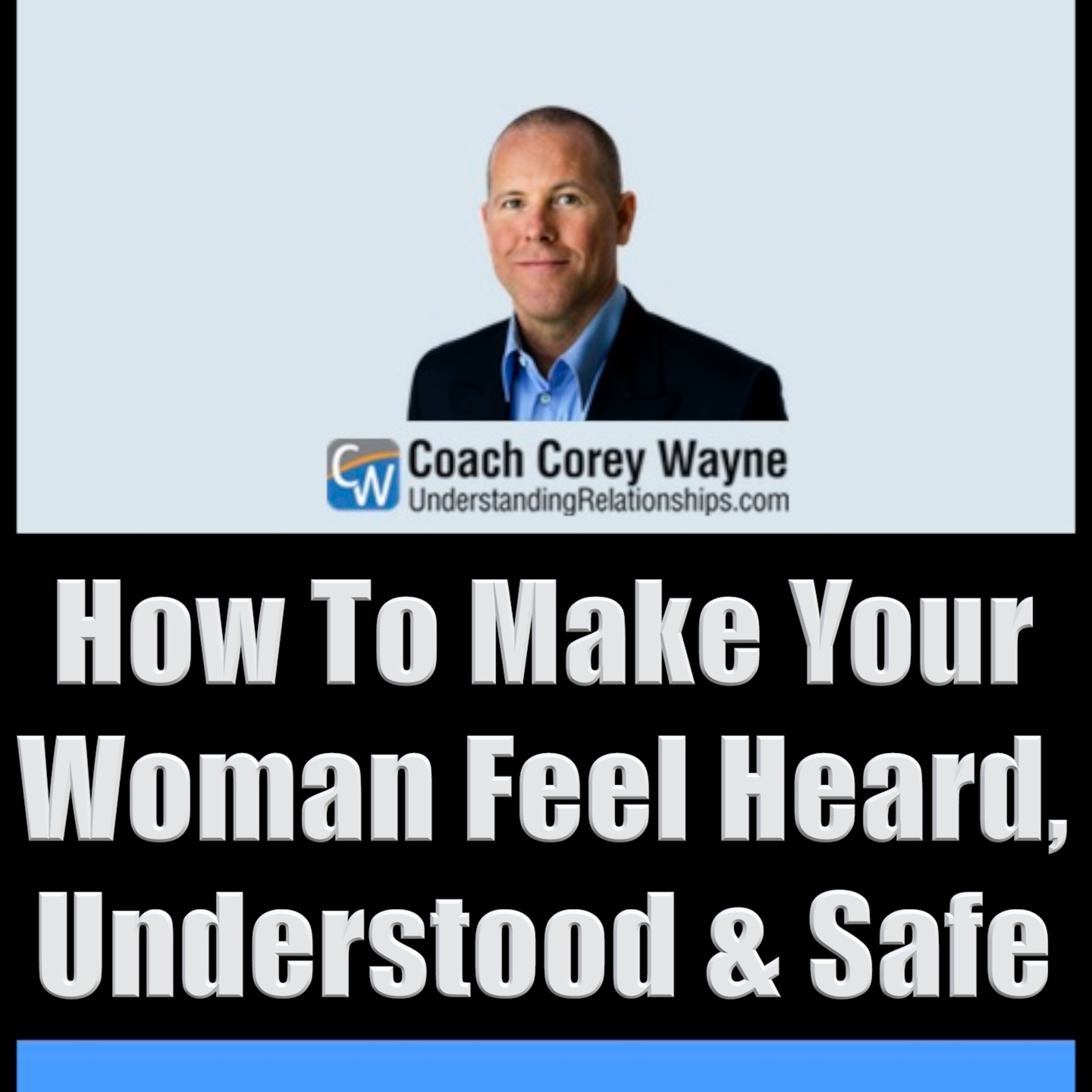 How To Make Your Woman Feel Heard, Understood & Safe