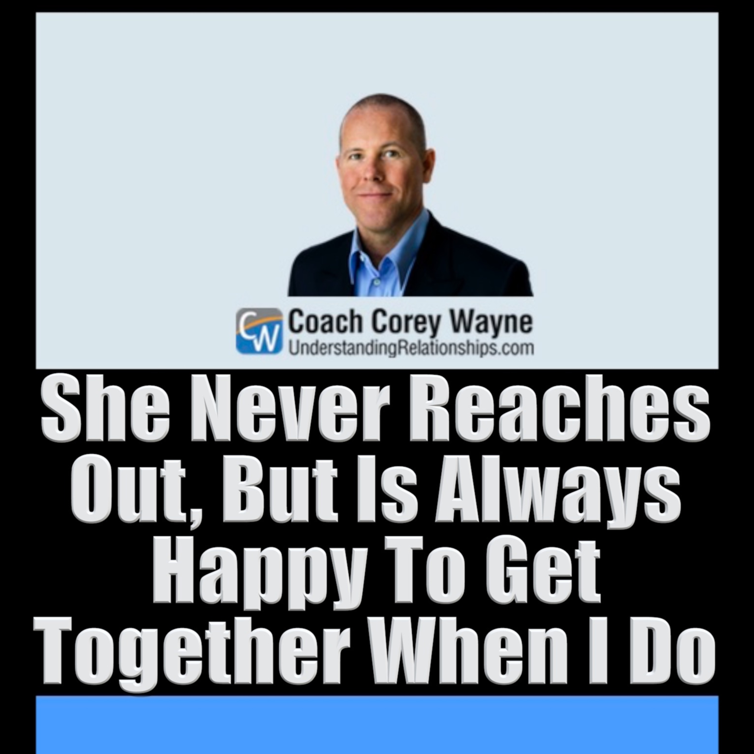 She Never Reaches Out, But Is Always Happy To Get Together When I Do