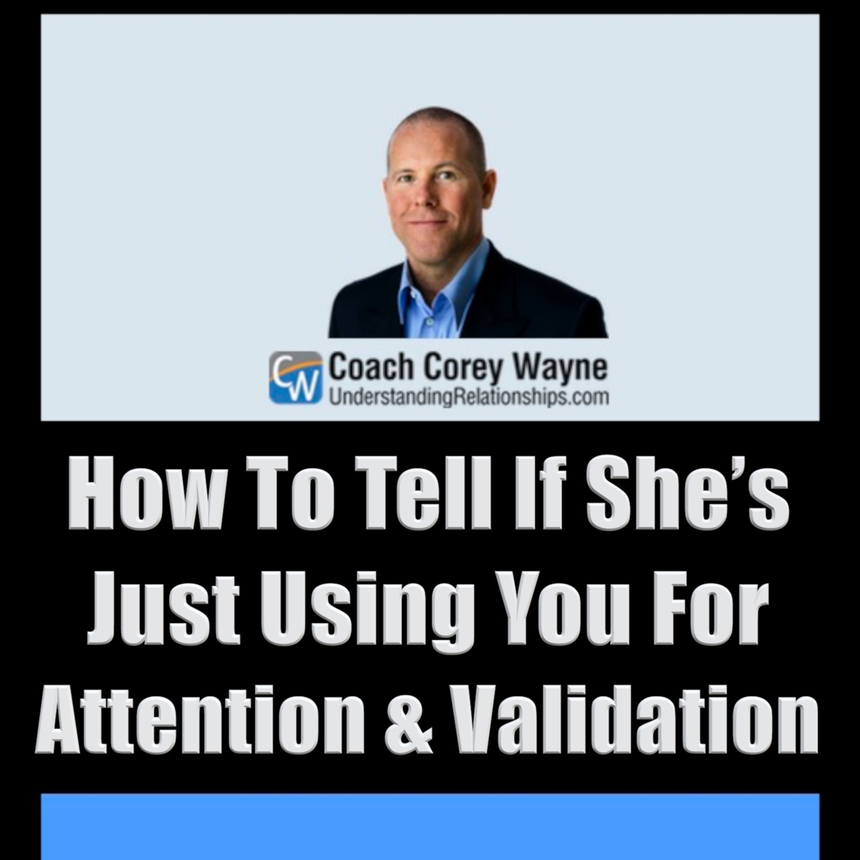 How To Tell If She’s Just Using You For Attention & Validation