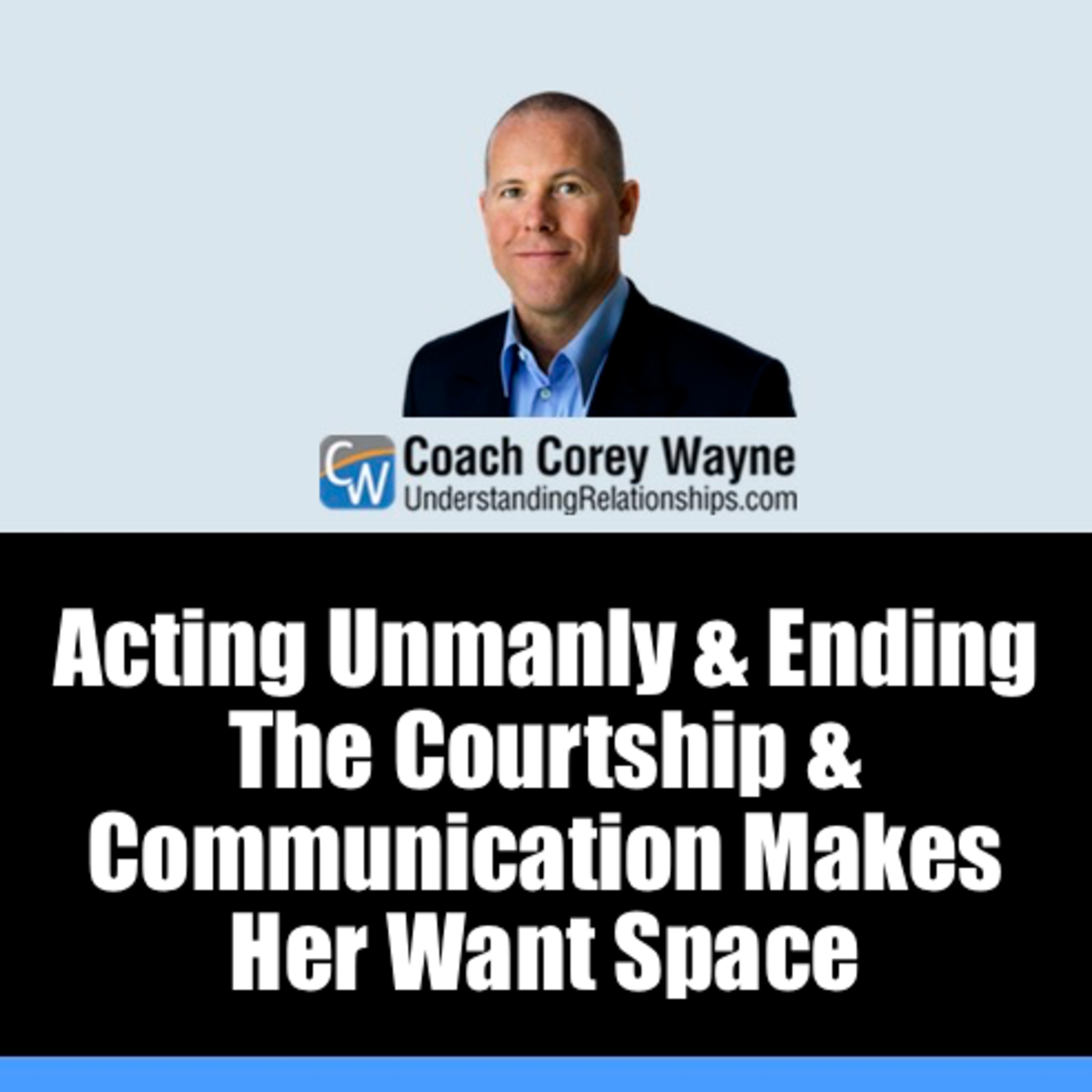 Acting Unmanly & Ending The Courtship & Communication Makes Her Want Space