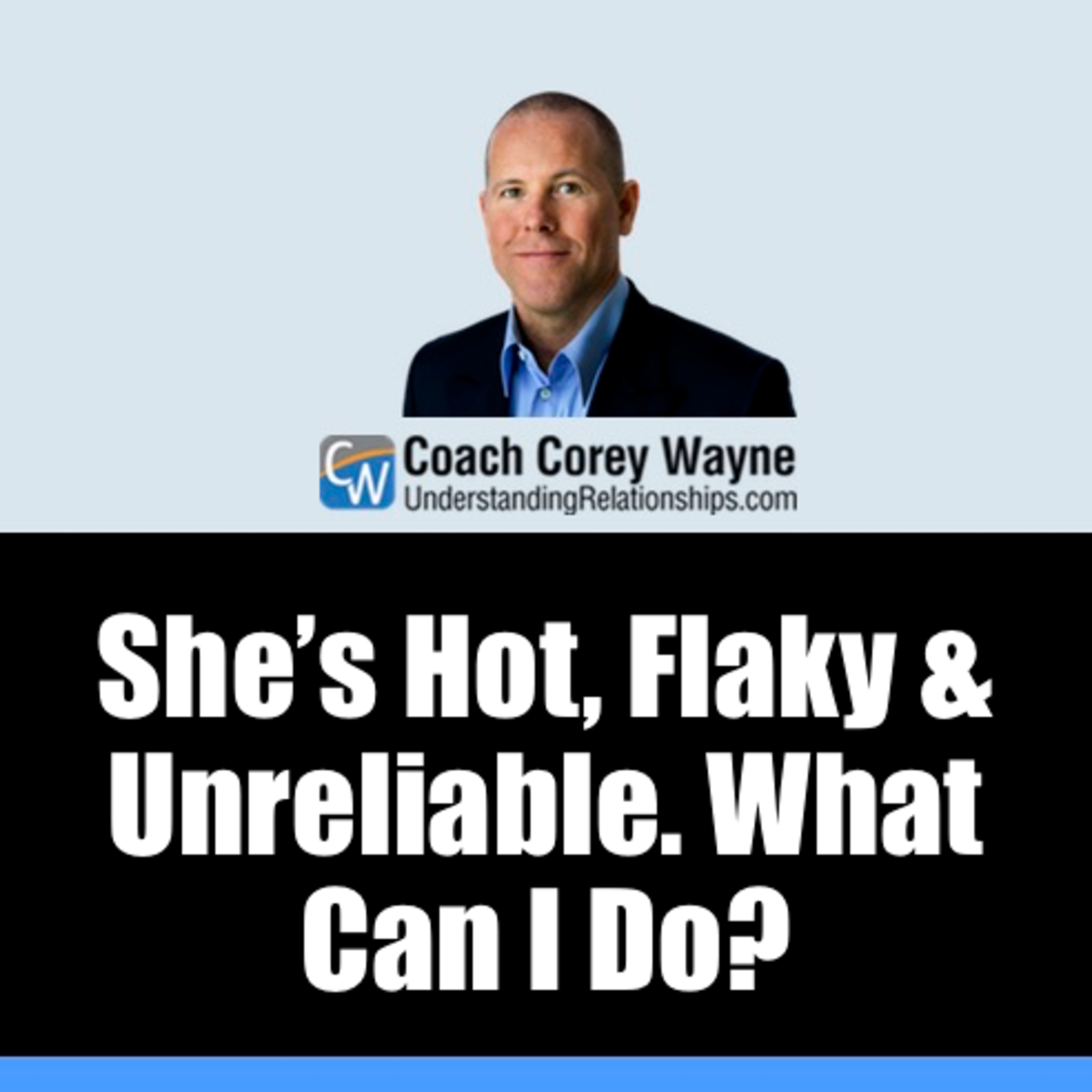 She’s Hot, Flaky & Unreliable. What Can I Do?