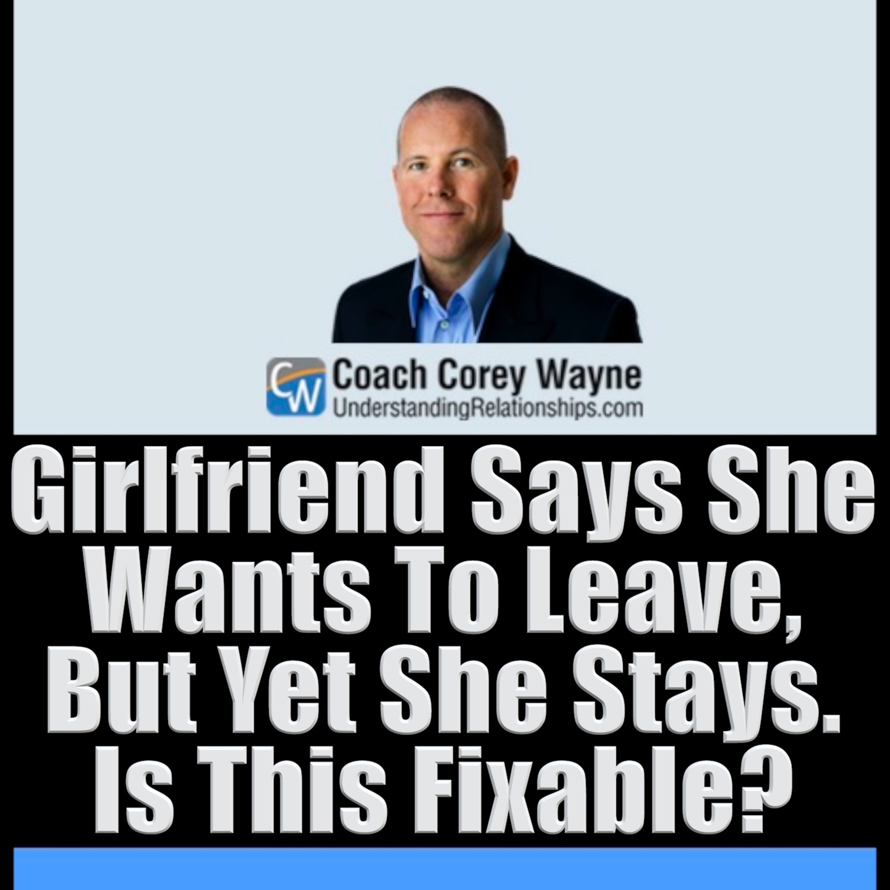 Girlfriend Says She Wants To Leave, But Yet She Stays. Is This Fixable?