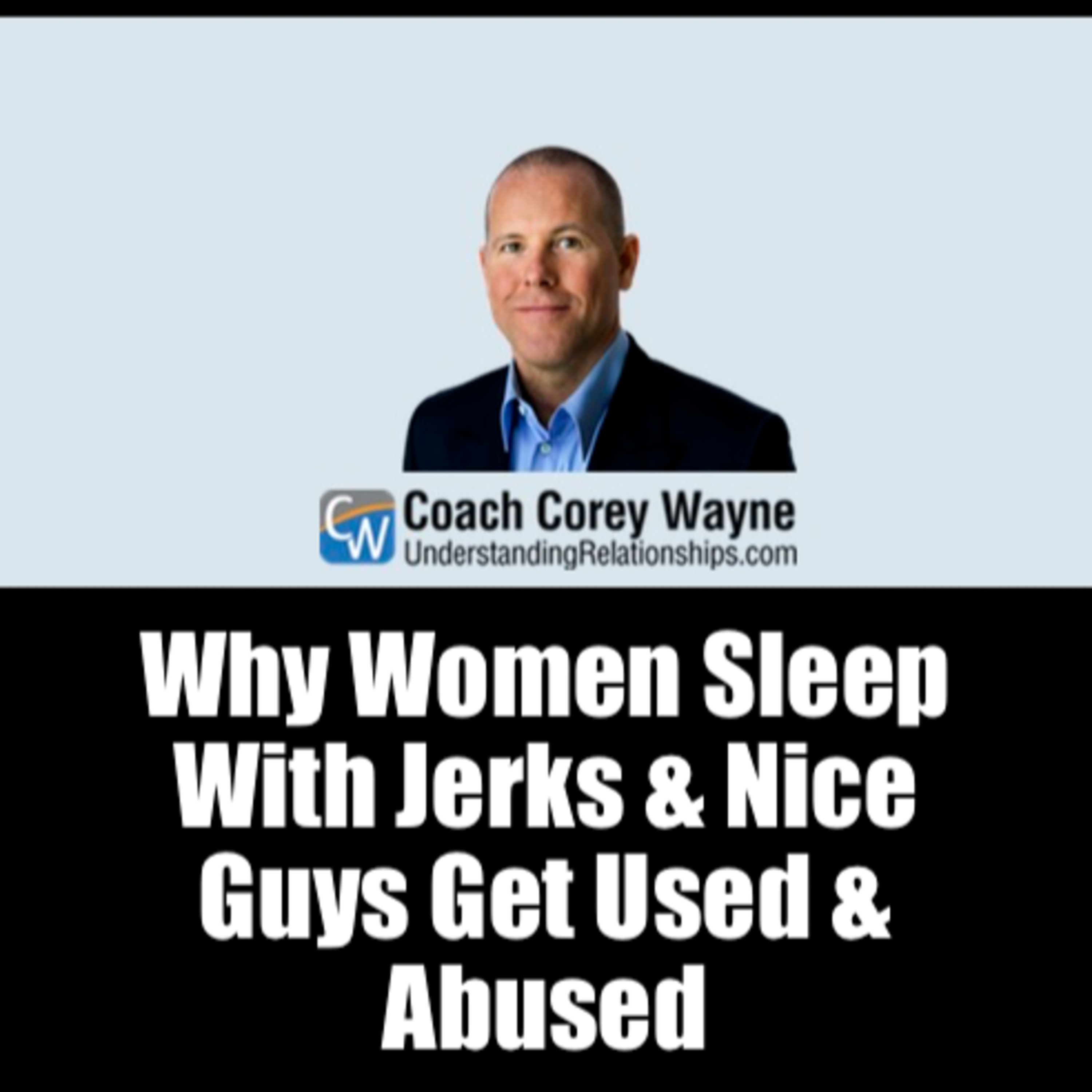 Why Women Sleep With Jerks & Nice Guys Get Used & Abused