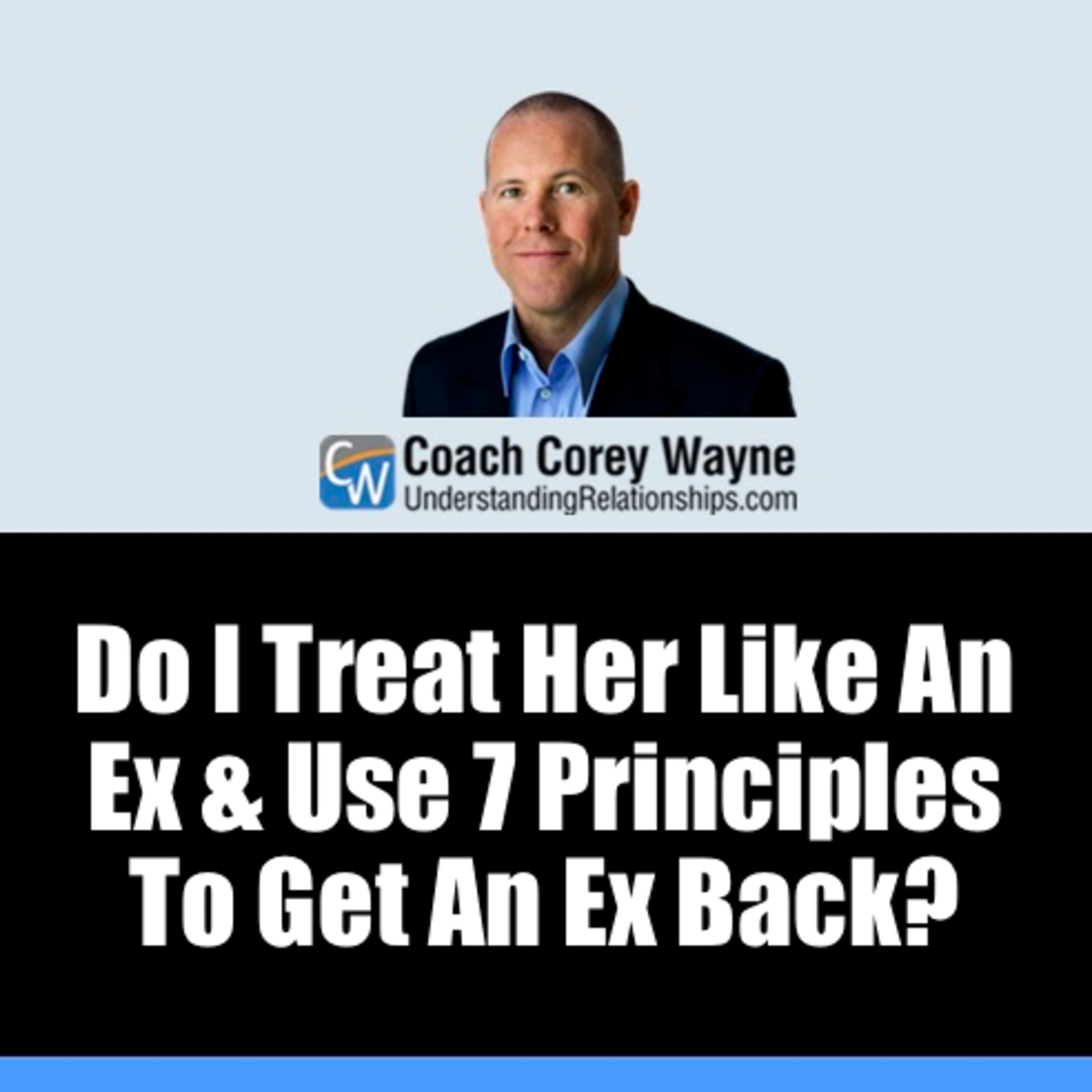 Do I Treat Her Like An Ex & Use 7 Principles To Get An Ex Back?