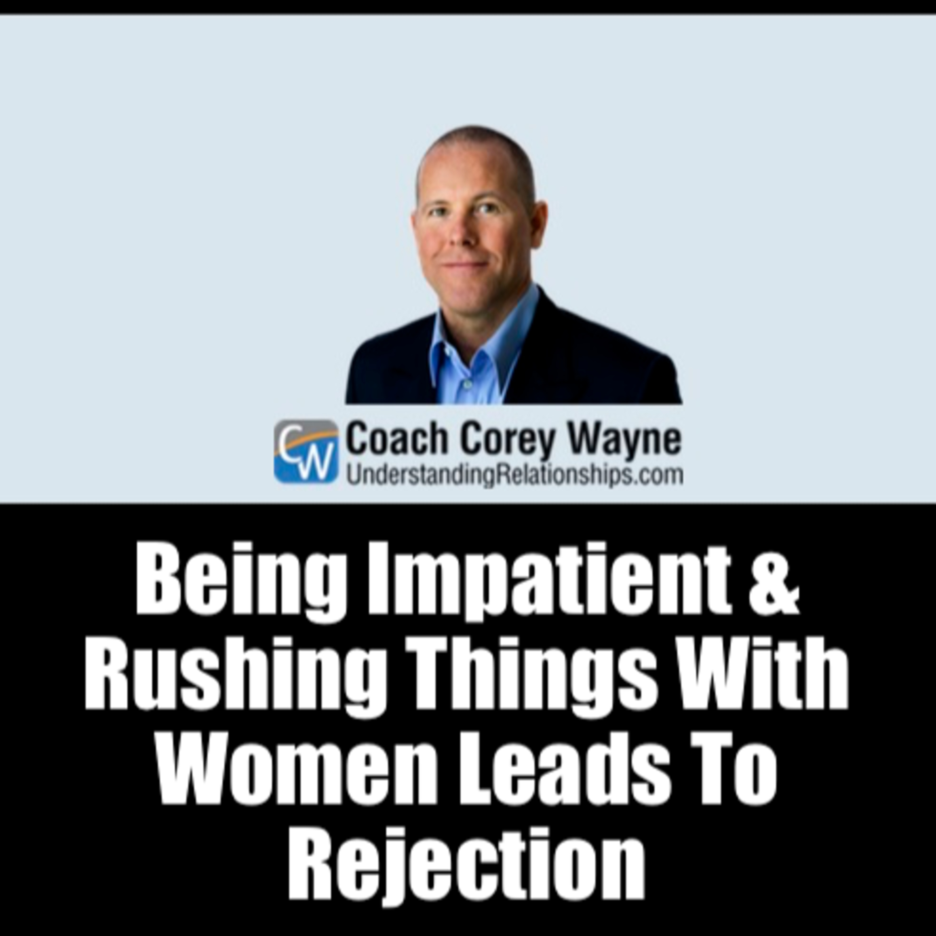 Being Impatient & Rushing Things With Women Leads To Rejection