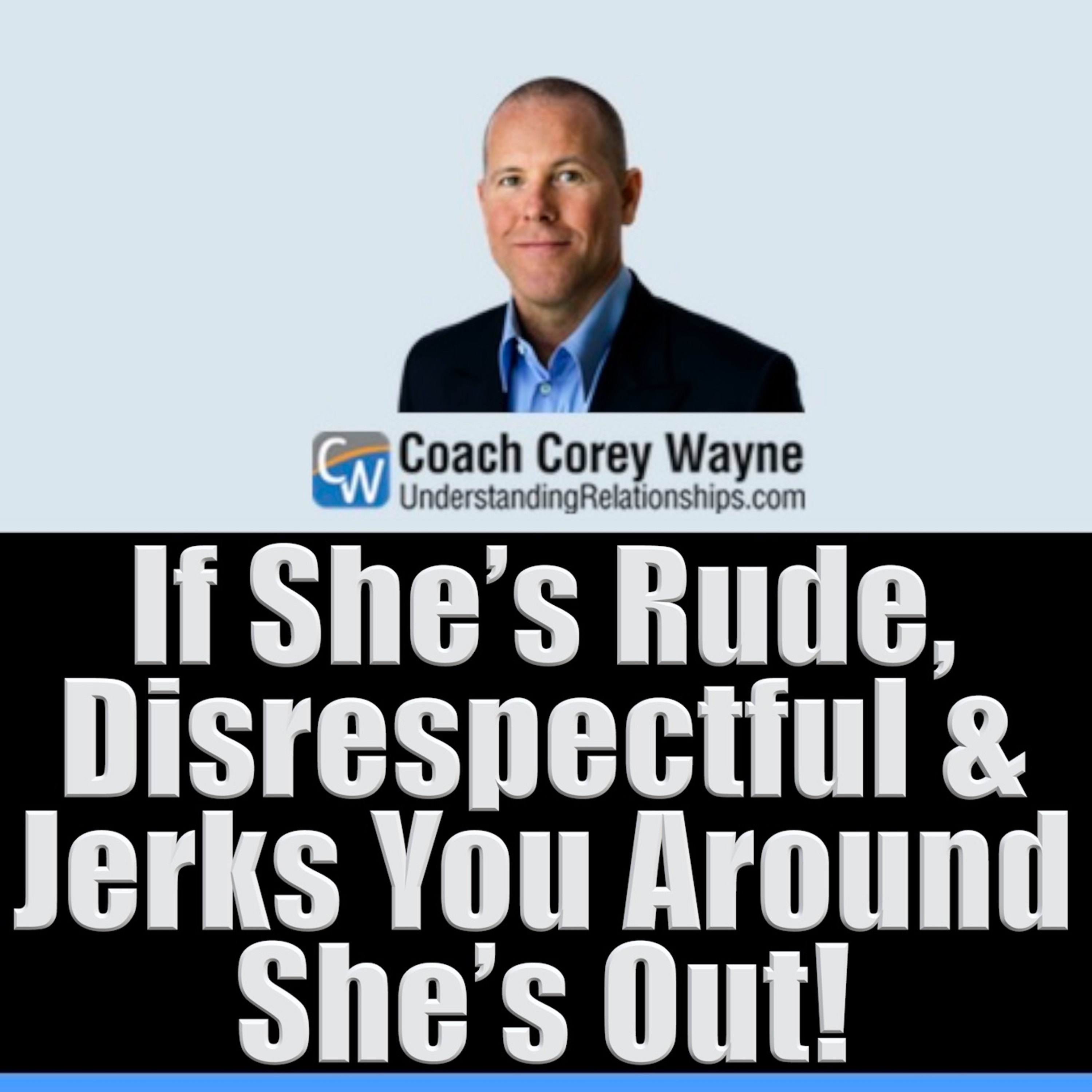 If She’s Rude, Disrespectful & Jerks You Around She’s Out!
