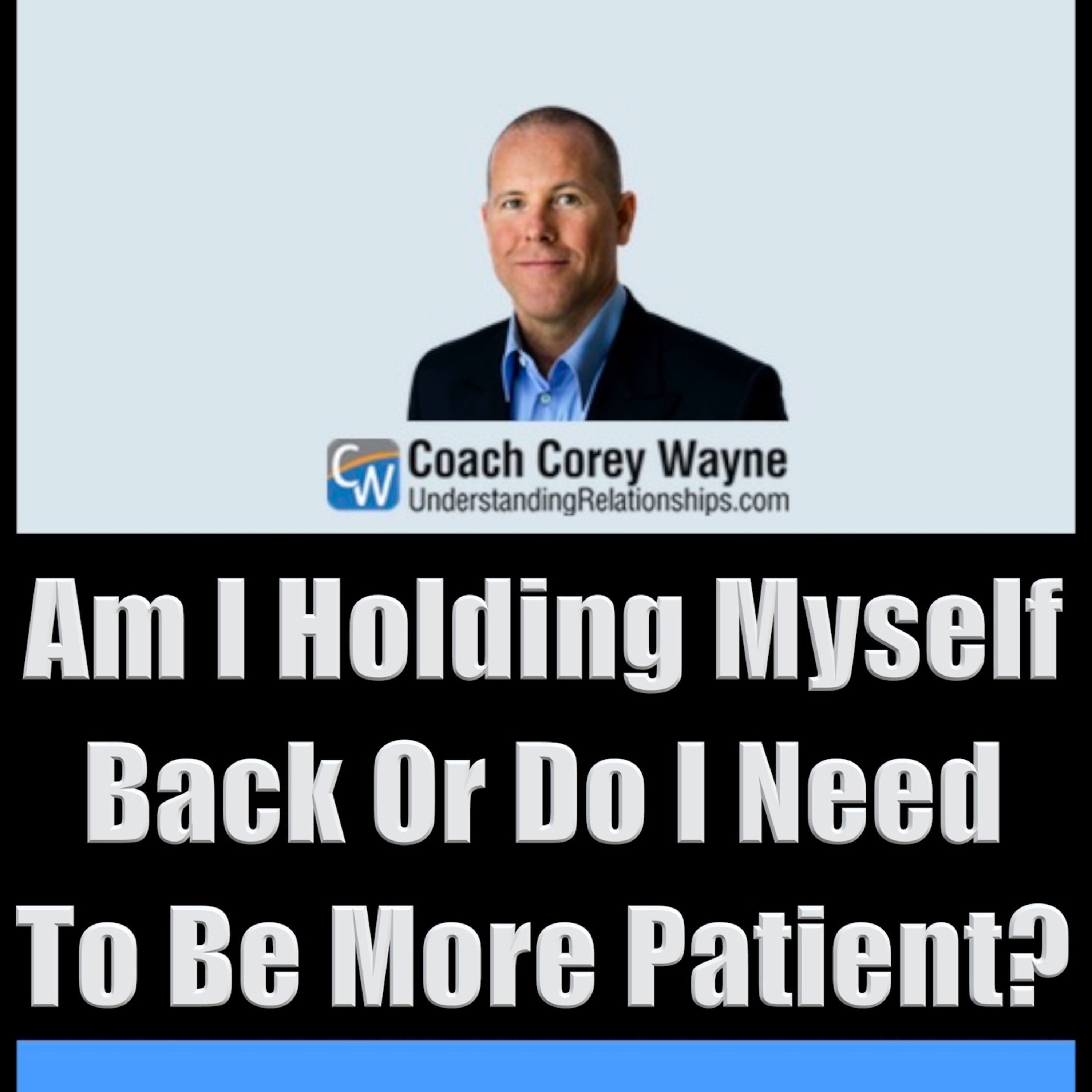 Am I Holding Myself Back Or Do I Need To Be More Patient? Am I Holding Myself Back Or Do I Need To Be More Patient?