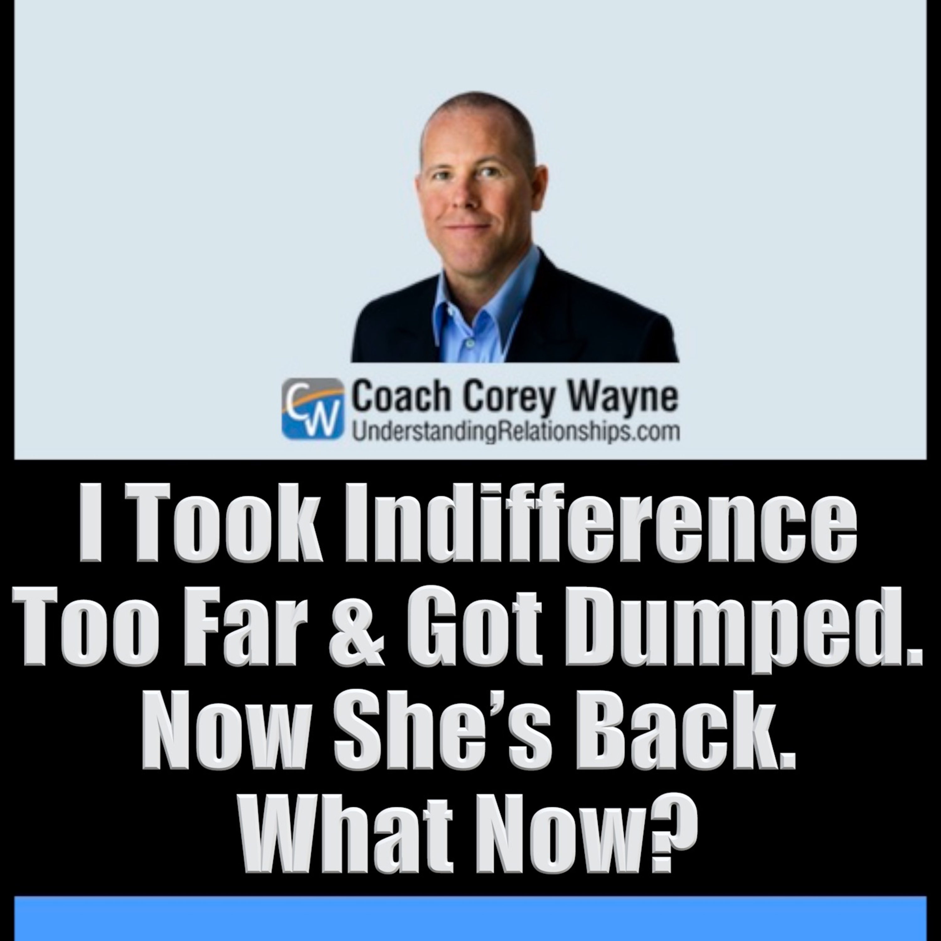 I Took Indifference Too Far & Got Dumped. Now She’s Back. What Now?