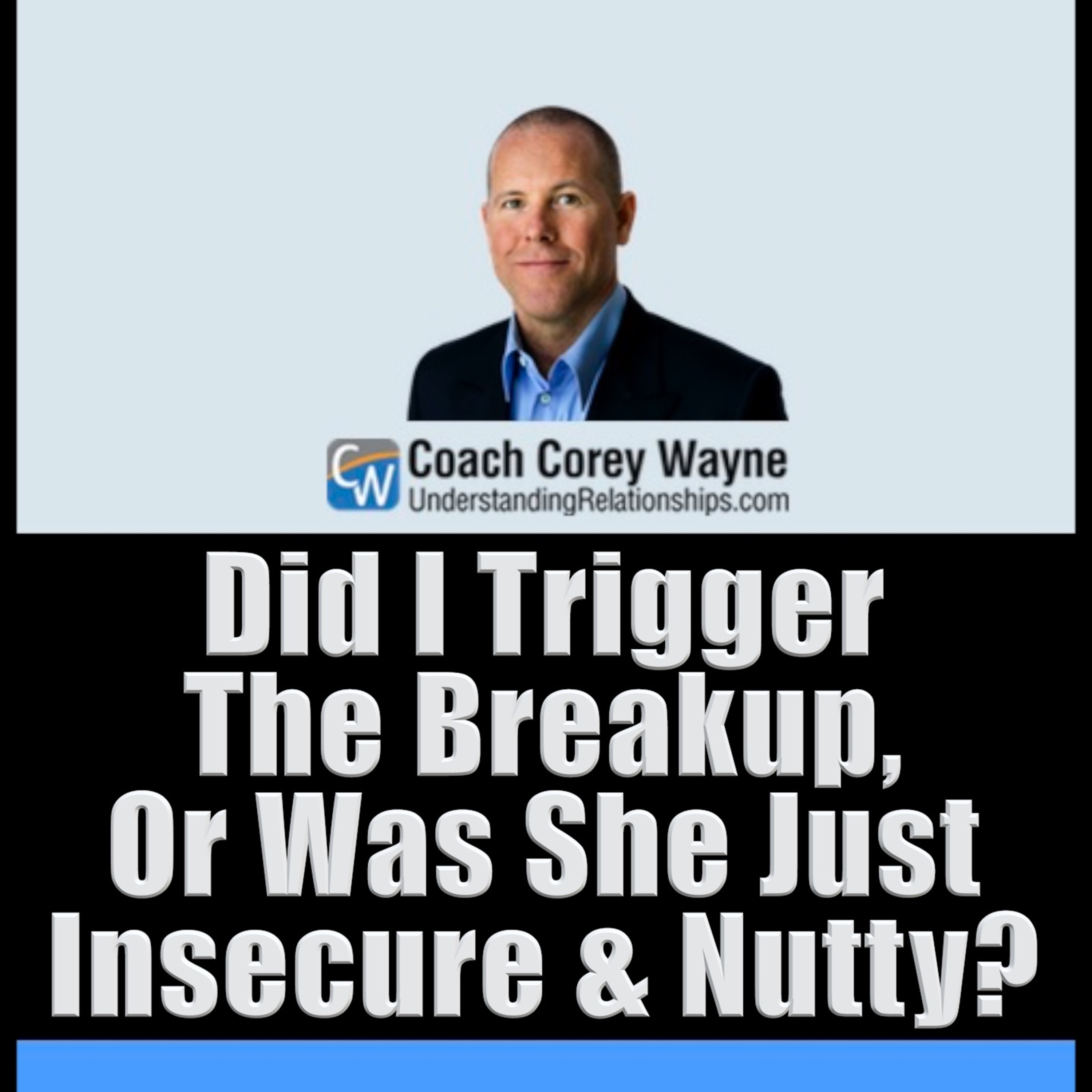 Did I Trigger The Breakup, Or Was She Just Insecure & Nutty?