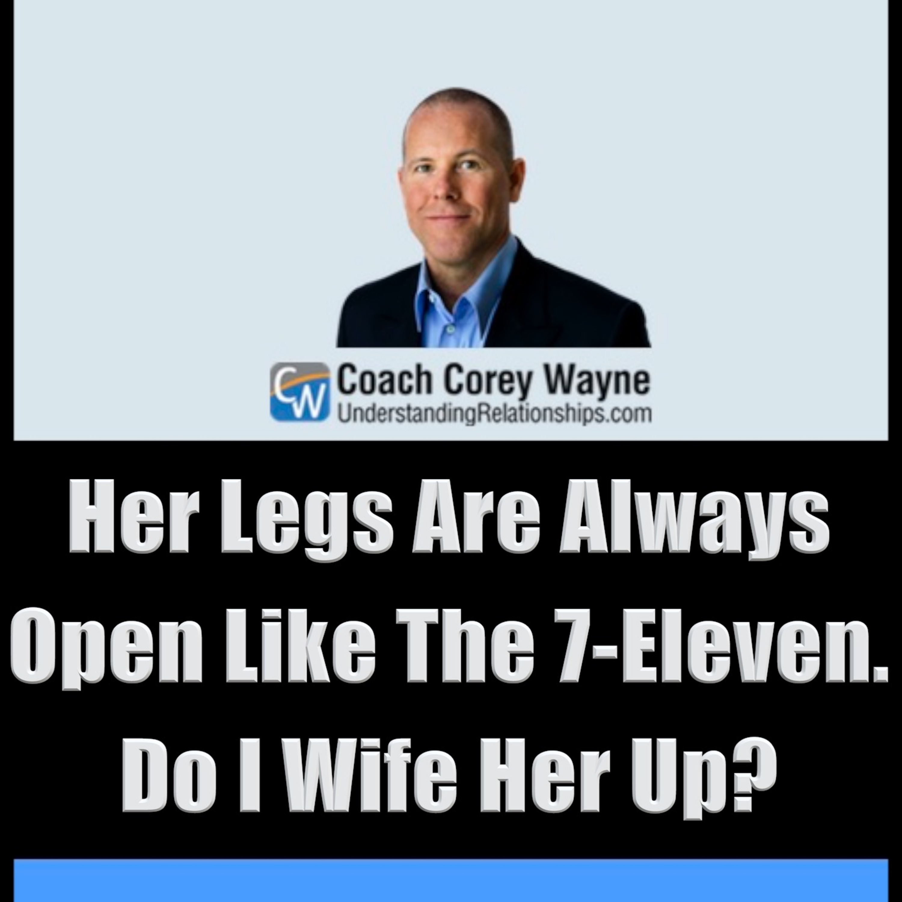 Her Legs Are Always Open Like The 7 Eleven. Do I Wife Her Up?