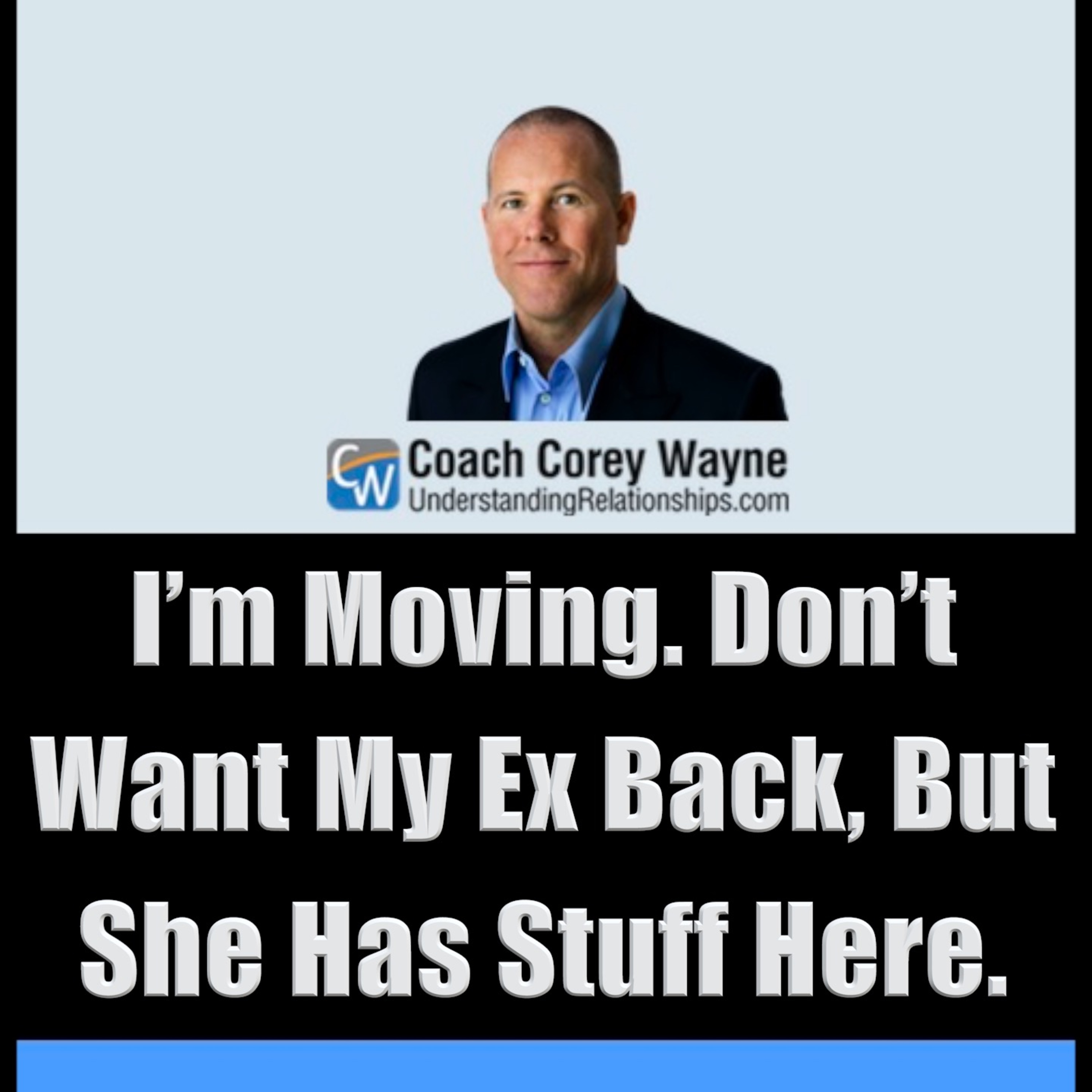 I’m Moving. Don’t Want My Ex Back, But She Has Stuff Here