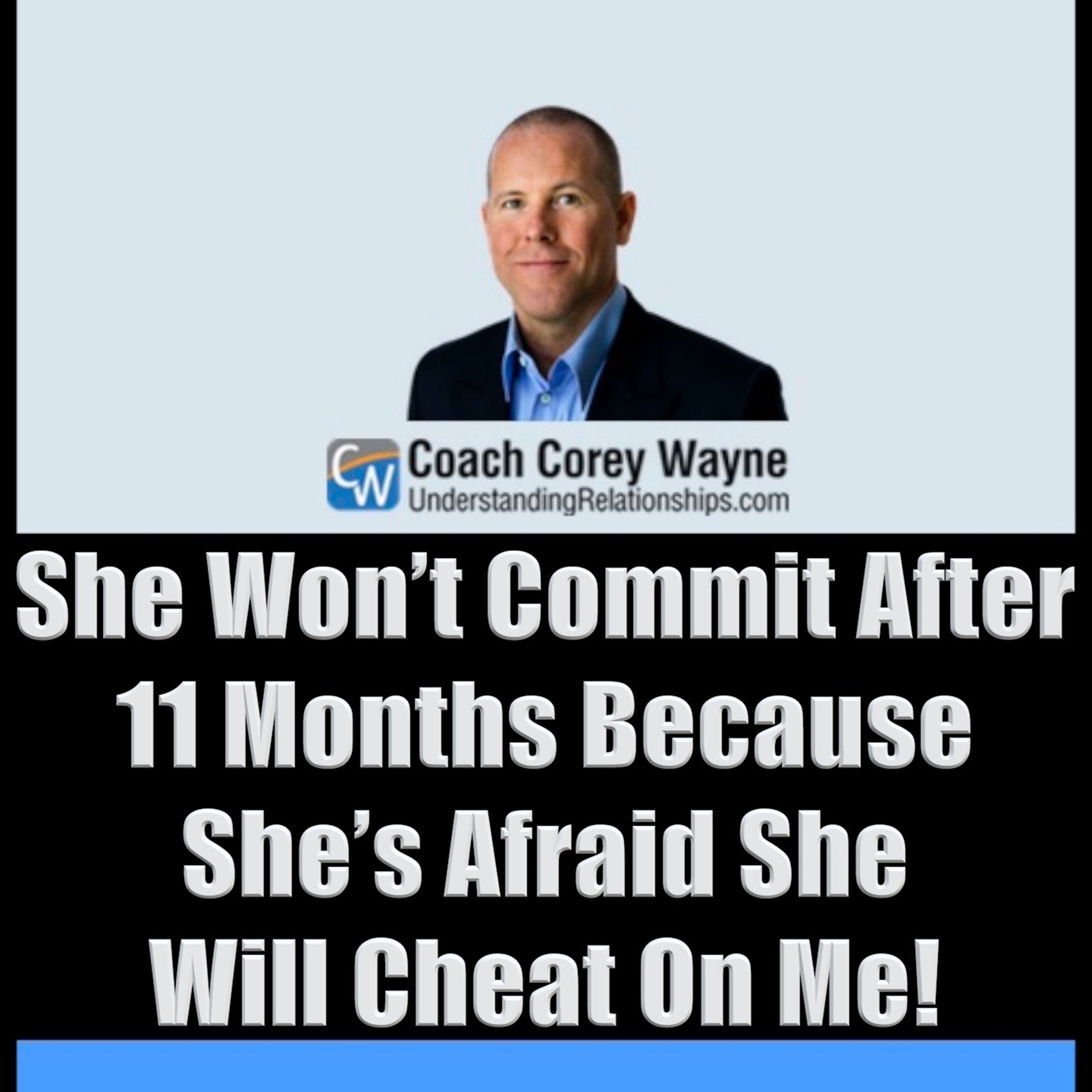 She Won’t Commit After 11 Months Because She’s Afraid She Will Cheat On Me!