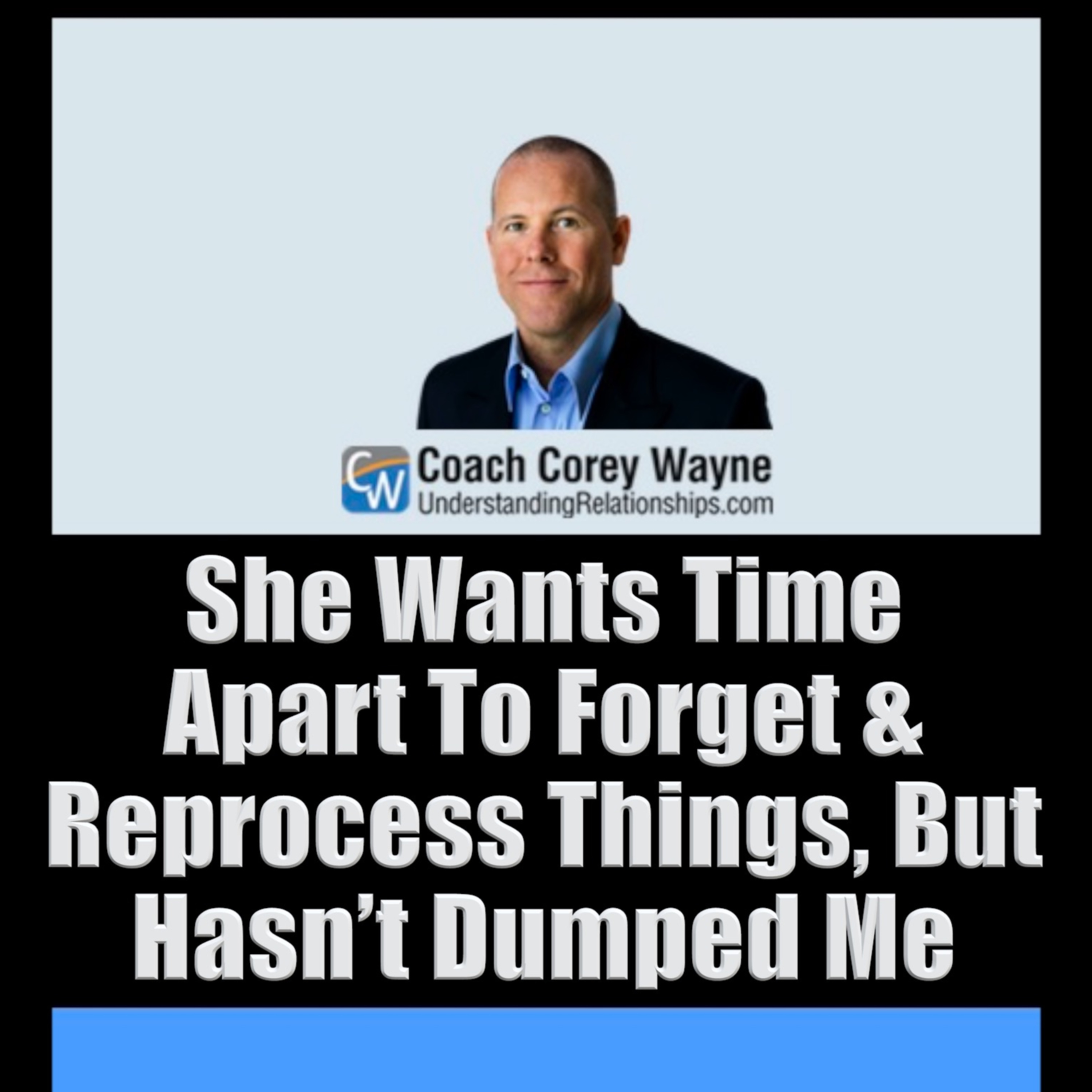 She Wants Time Apart To Forget & Reprocess Things, But Hasn’t Dumped Me