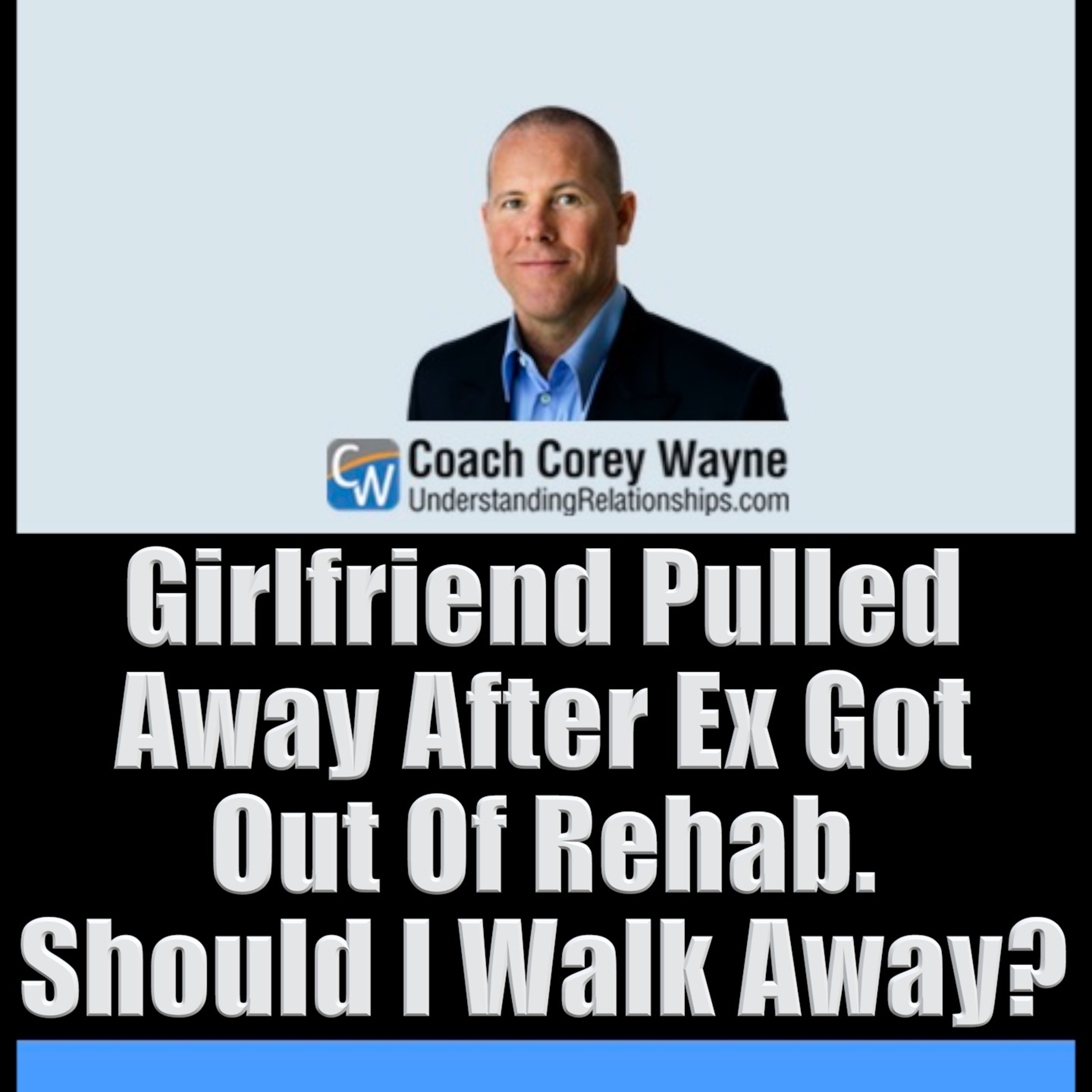 Girlfriend Pulled Away After Ex Got Out Of Rehab. Should I Walk Away?