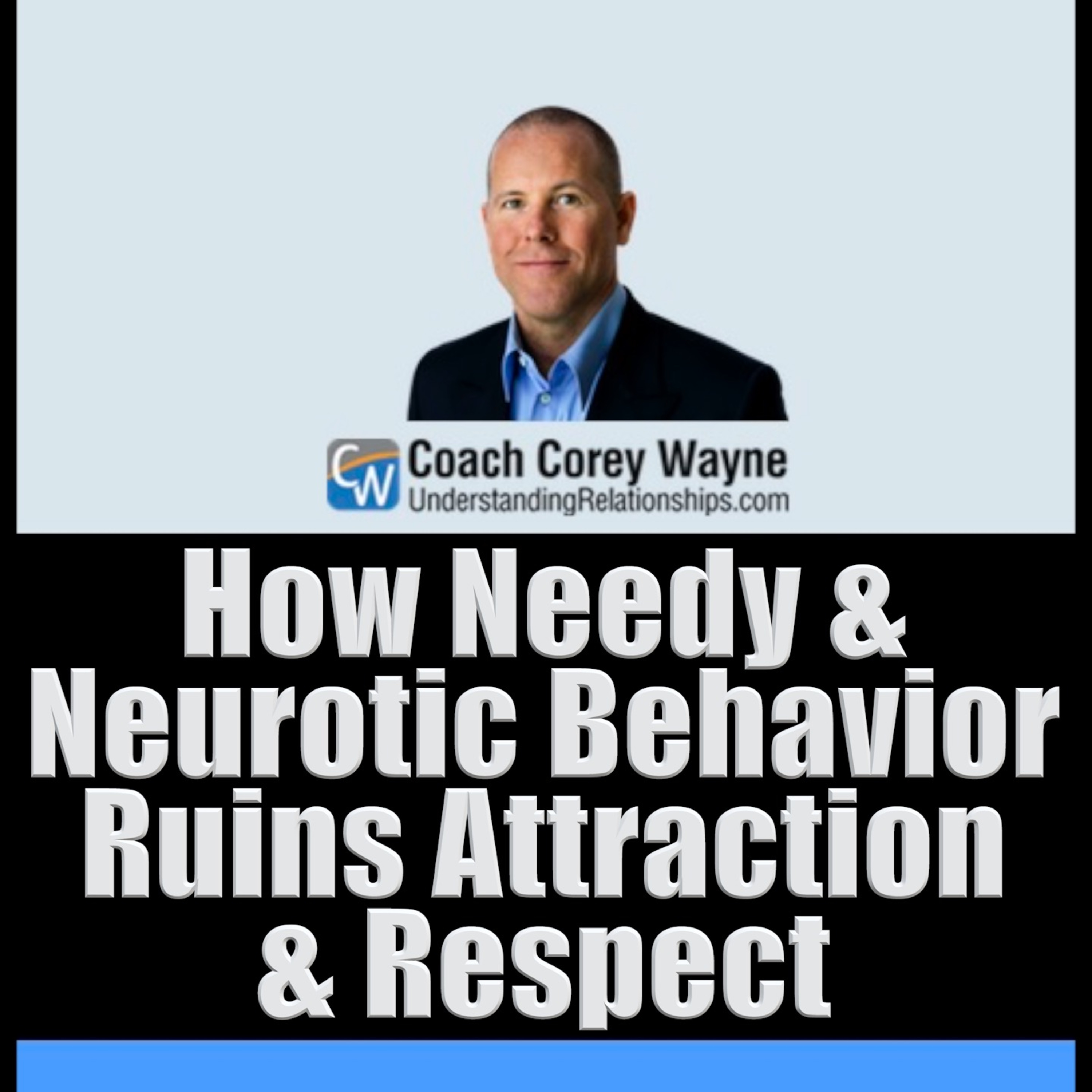 How Needy & Neurotic Behavior Ruins Attraction & Respect