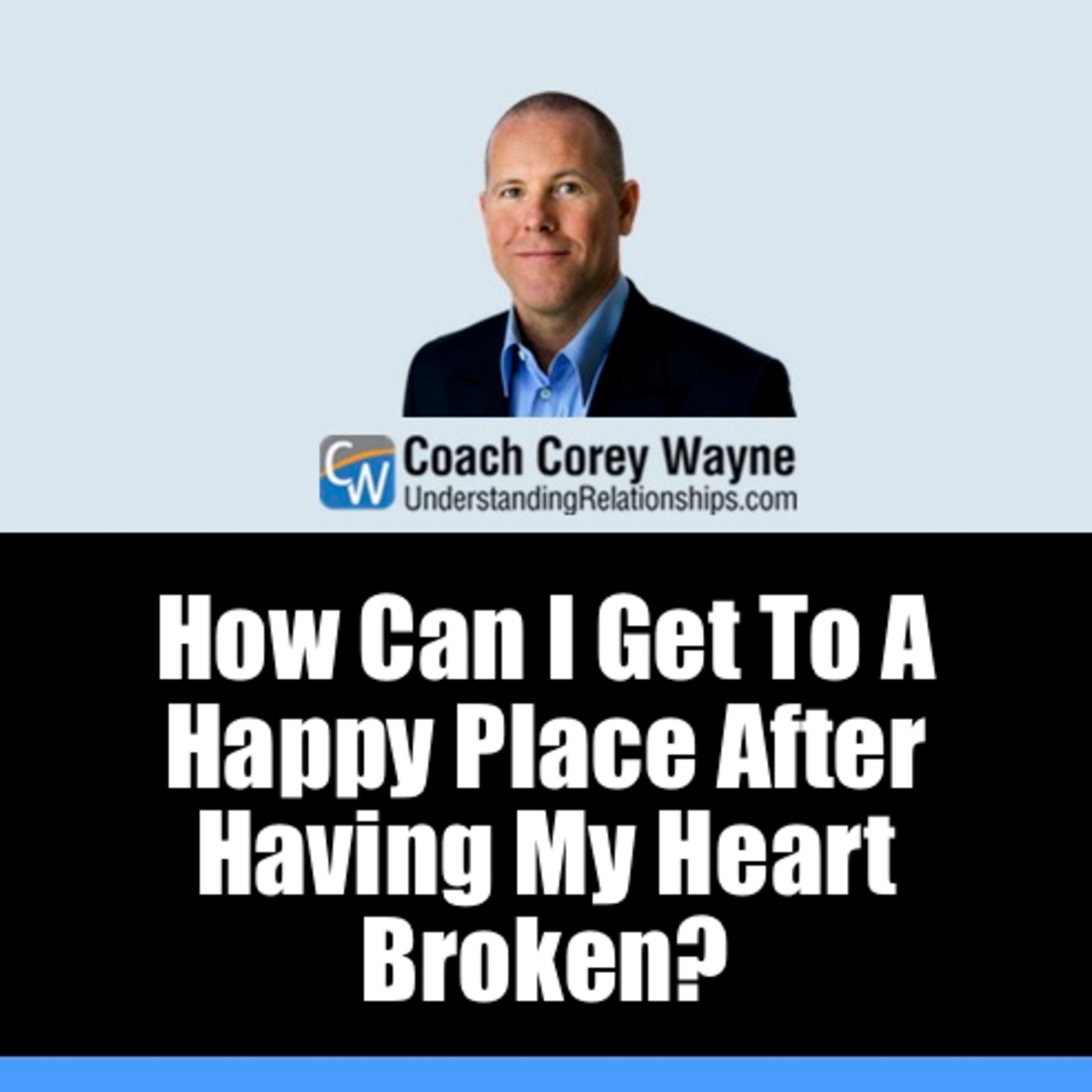How Can I Get To A Happy Place After Having My Heart Broken?