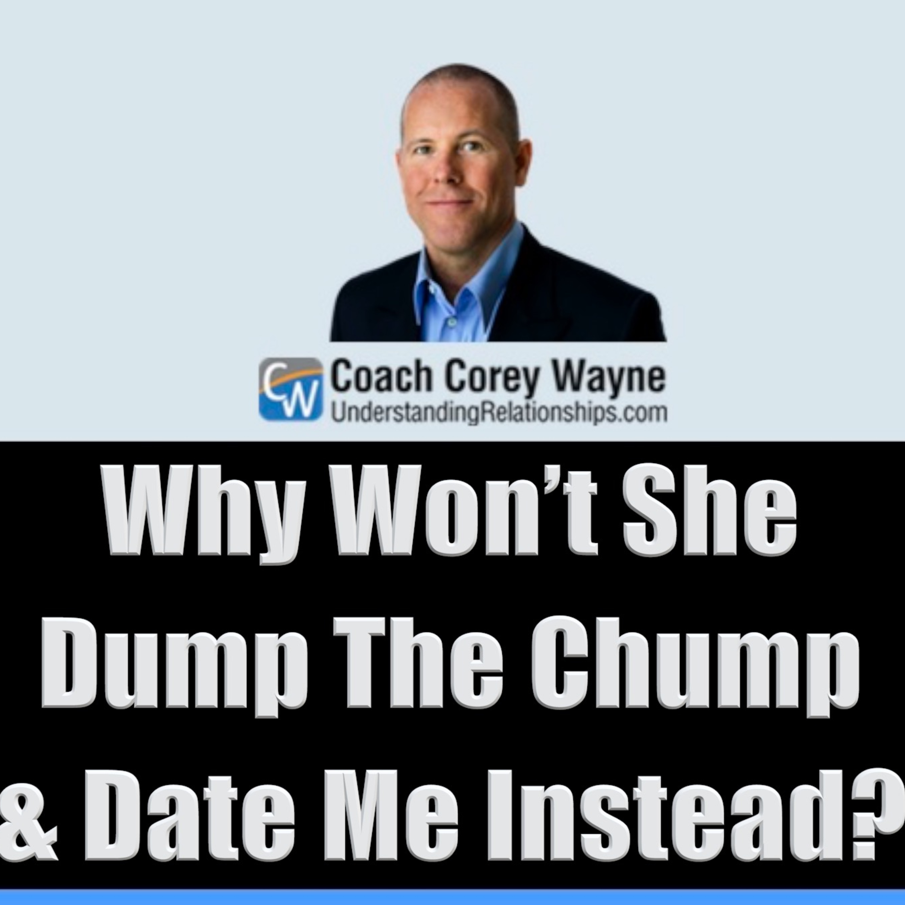 Why Won’t She Dump The Chump & Date Me Instead?