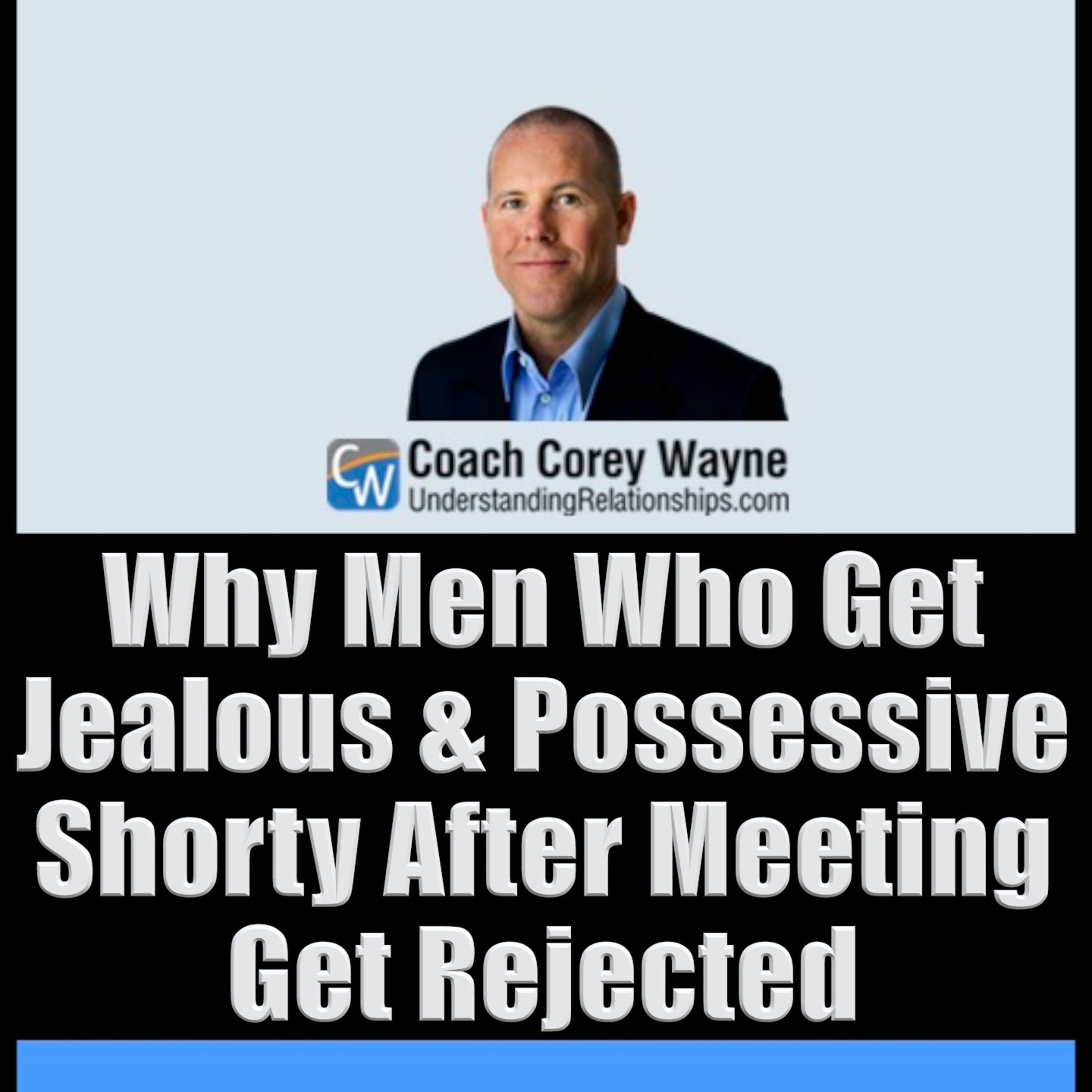 Why Men Who Get Jealous & Possessive Shorty After Meeting Get Rejected