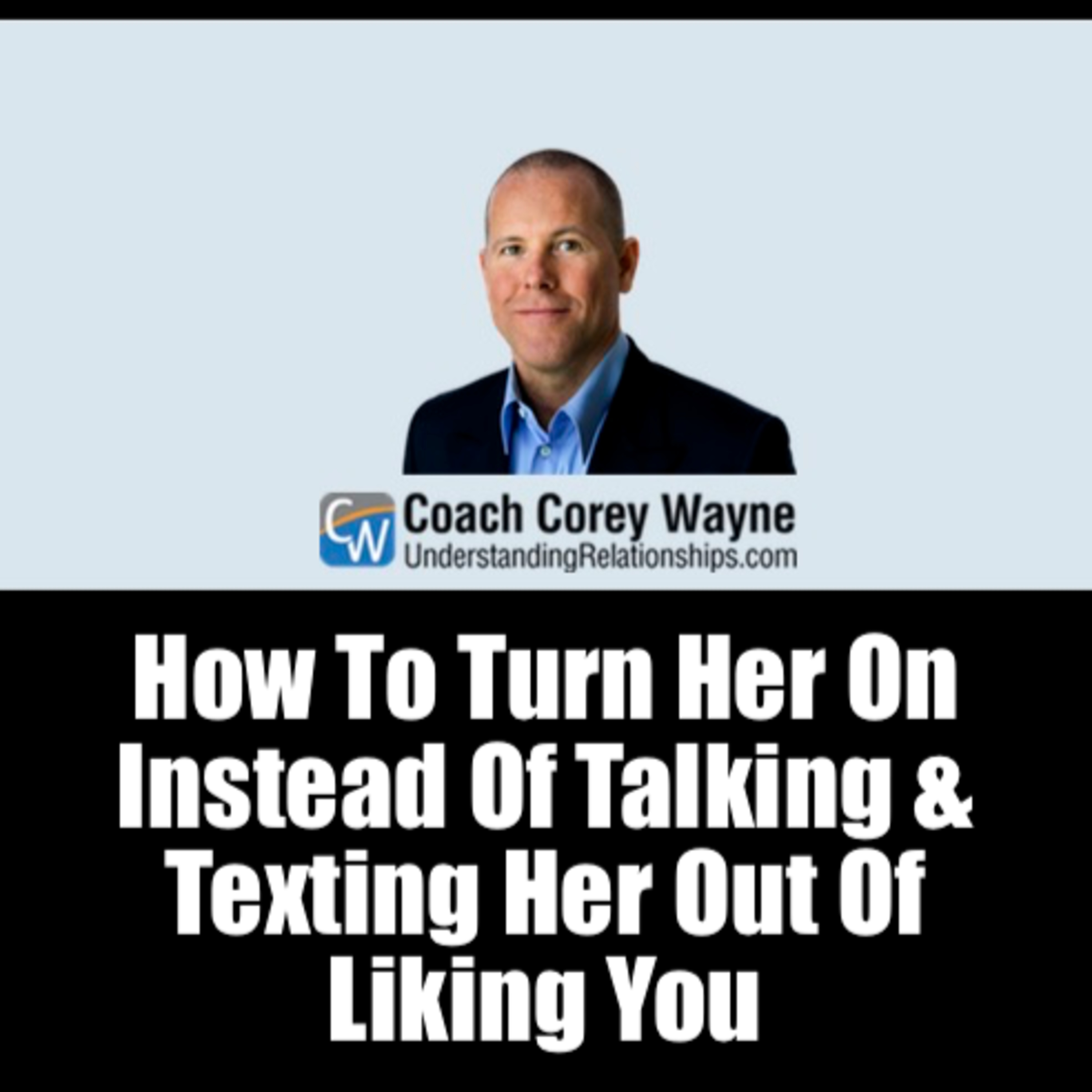 How To Turn Her On Instead Of Talking & Texting Her Out Of Liking You