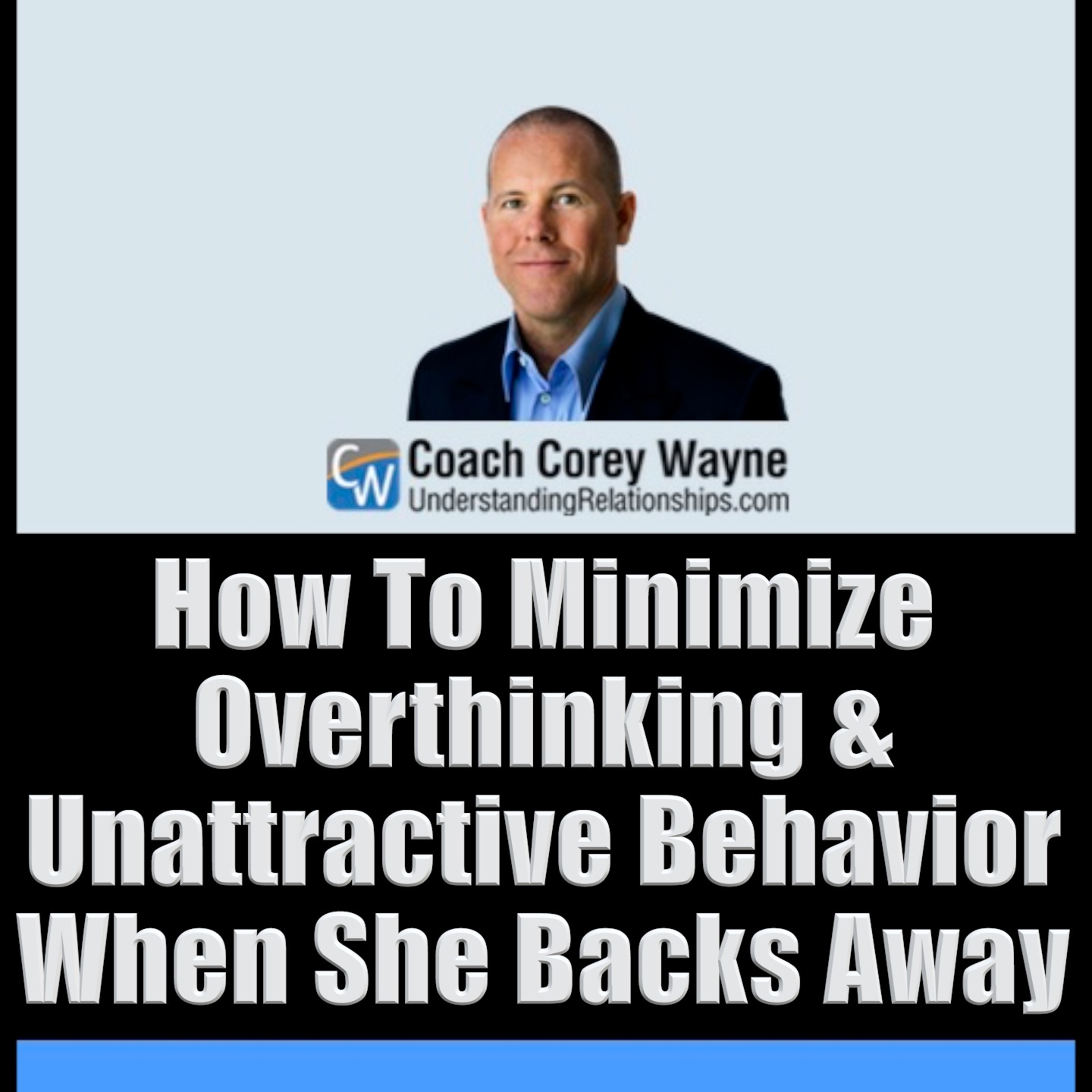 How To Minimize Overthinking & Unattractive Behavior When She Backs Away.mov