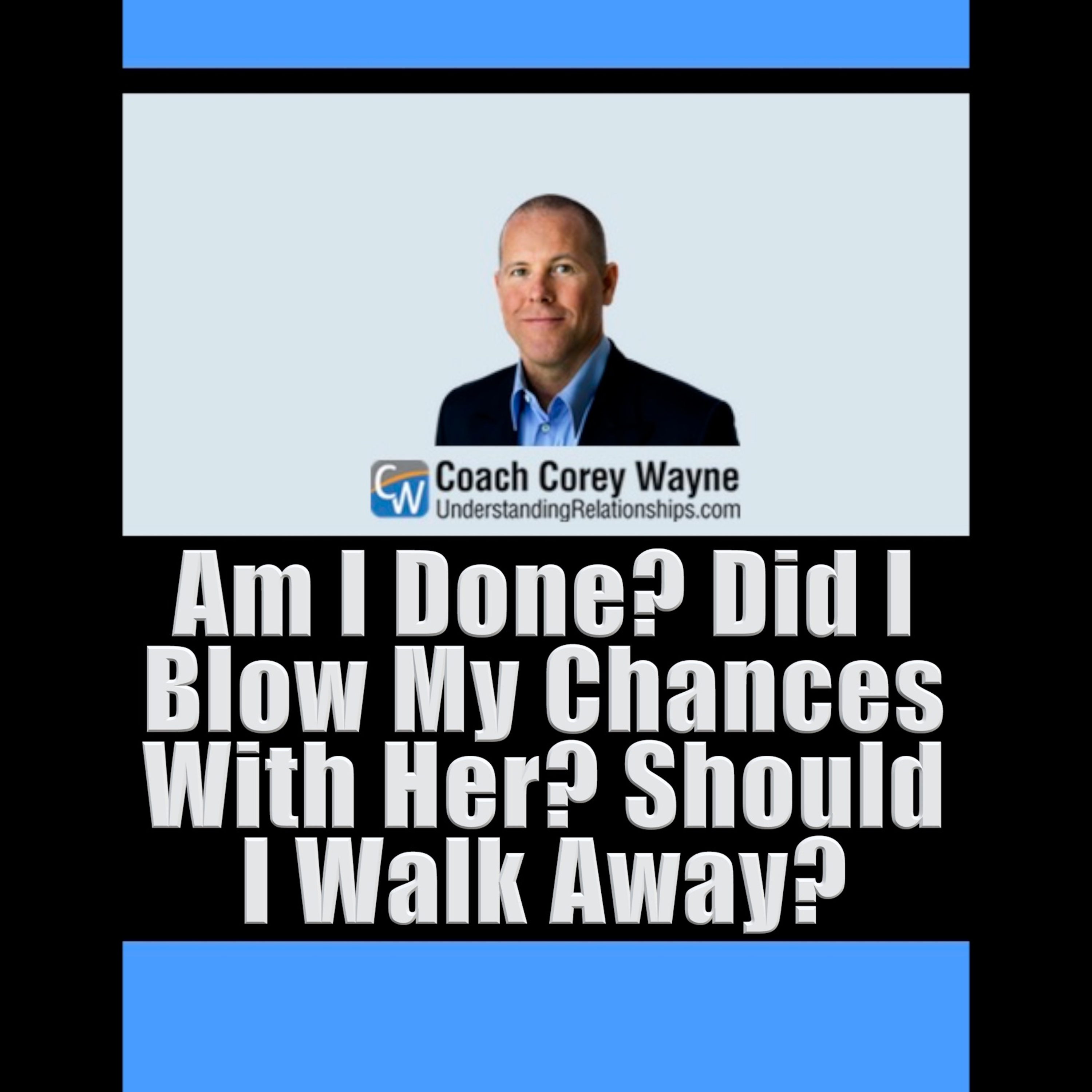 Am I Done? Did I Blow My Chances With Her? Should I Walk Away?