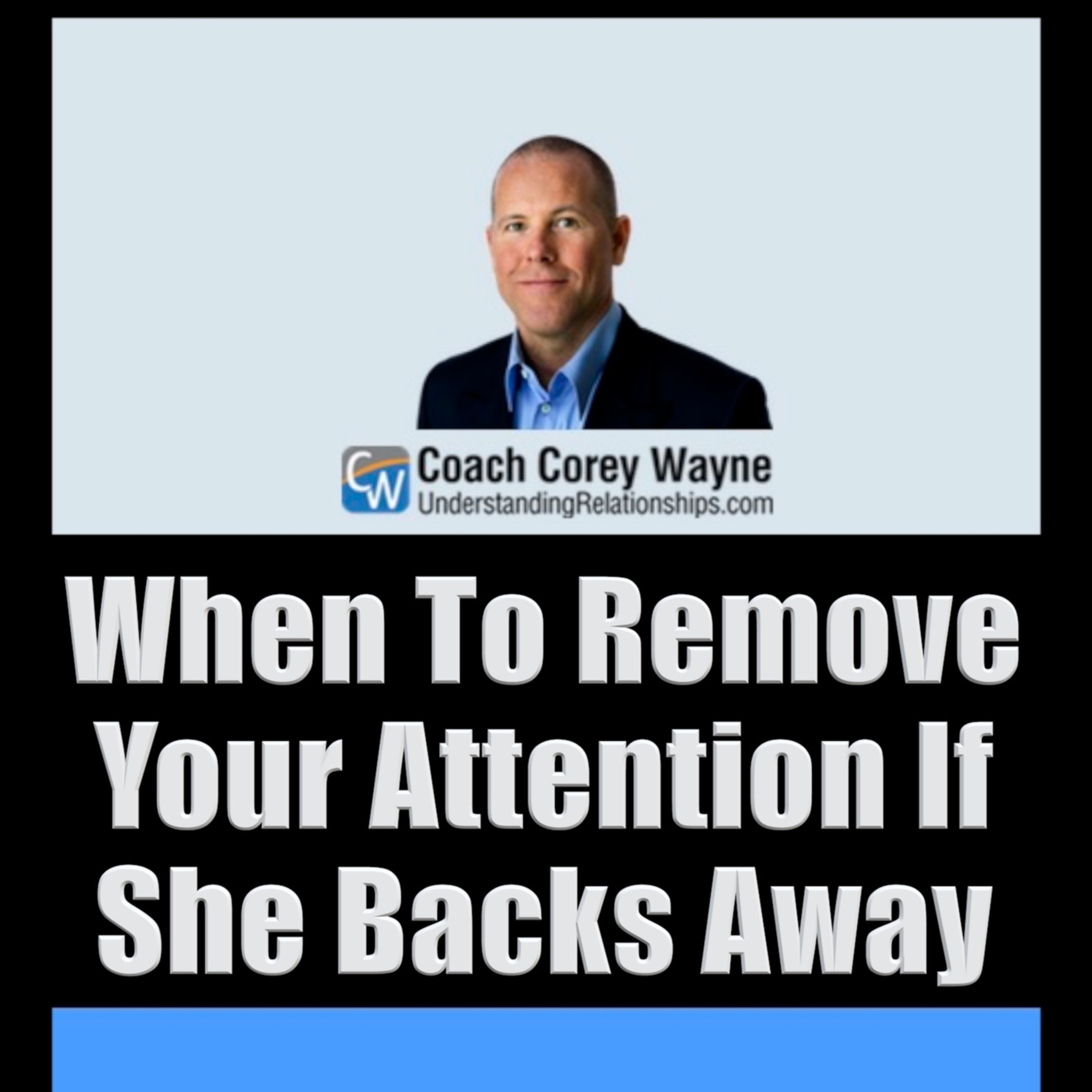 When To Remove Your Attention If She Backs Away