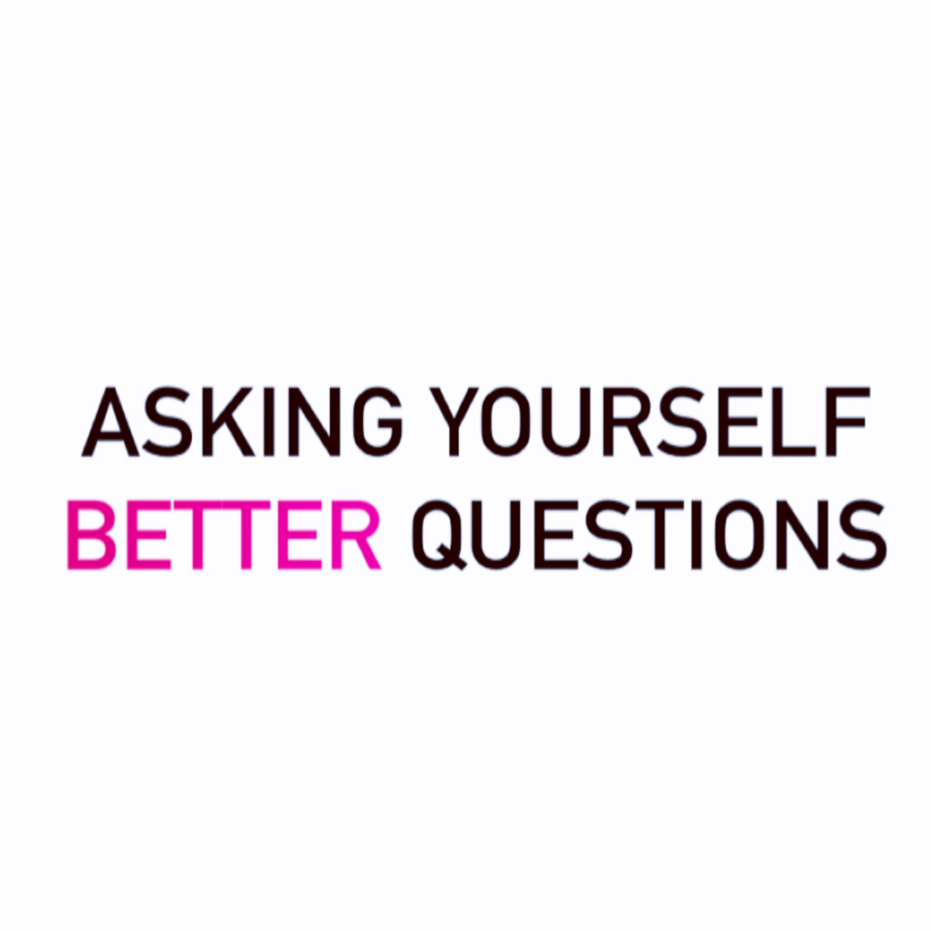 Asking Yourself Better Questions