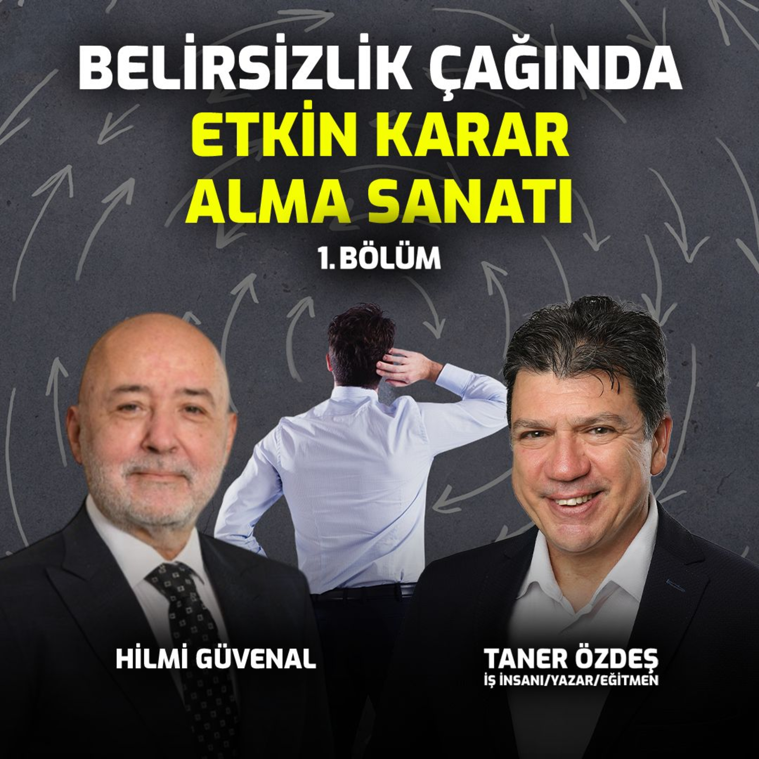 Belirsizlik Çağında Etkin Karar Alma Sanatı | 1.Bölüm | Hilmi Güvenal