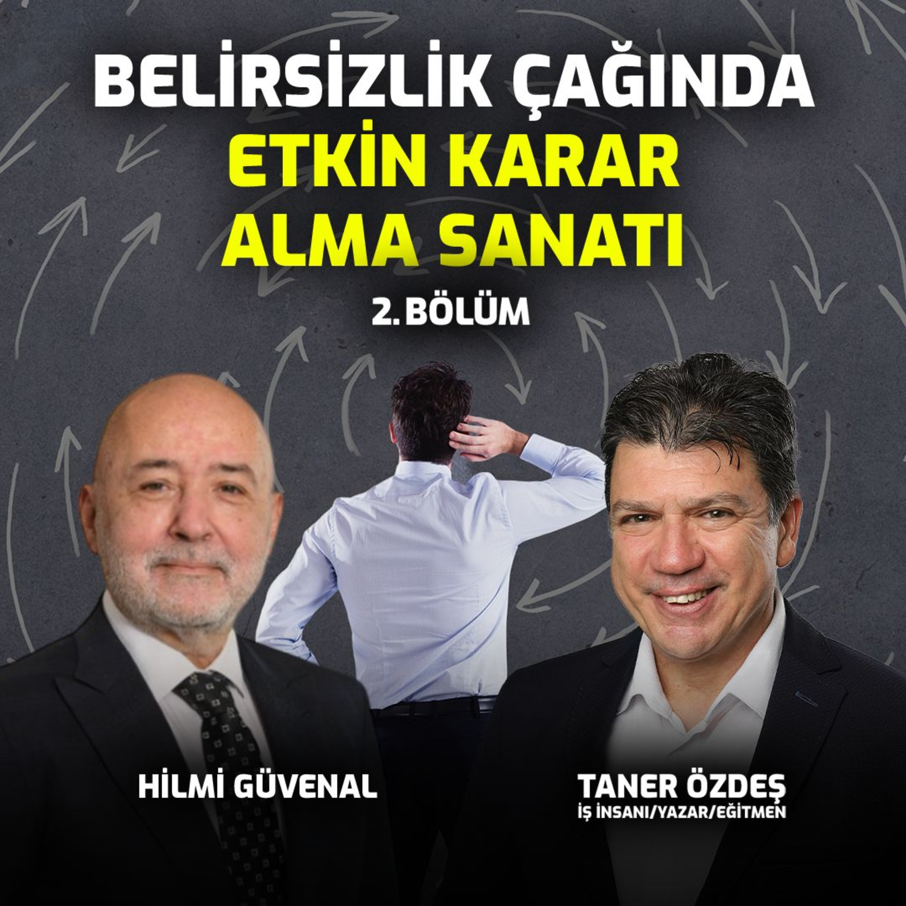 Belirsizlik Çağında Etkin Karar Alma Sanatı | Hilmi Güvenal I 2.Bölüm |