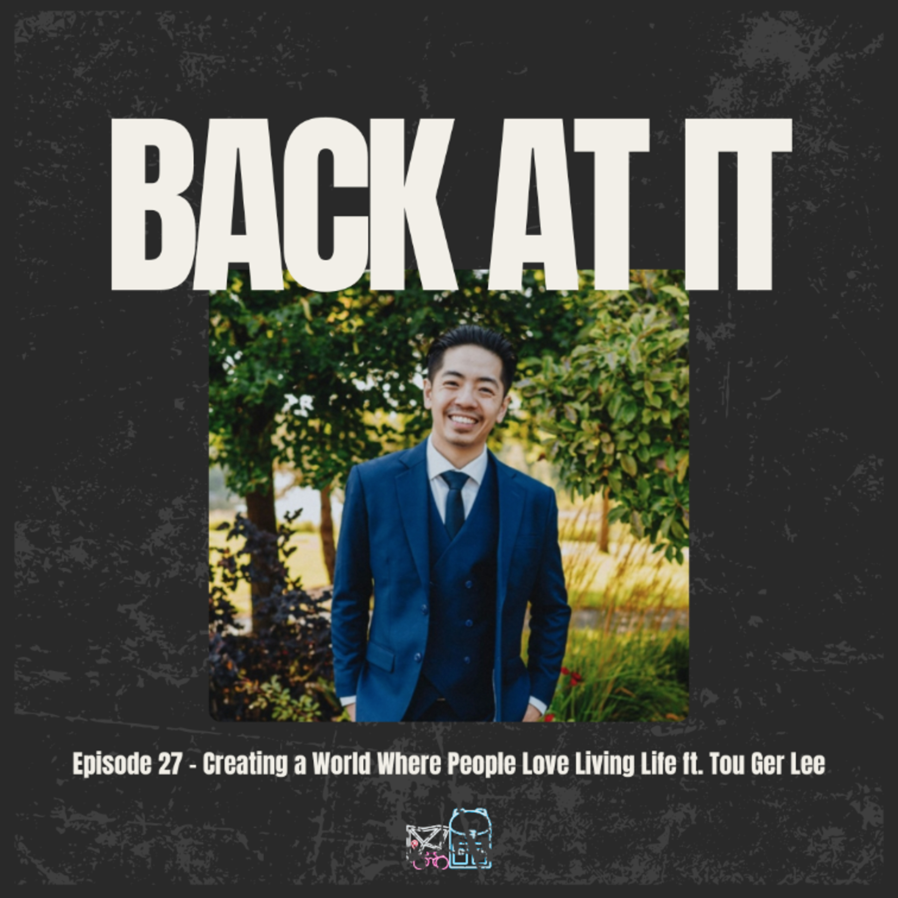 Episode 27 - Creating A World Where People Love Living Life ft. Tou Ger Lee