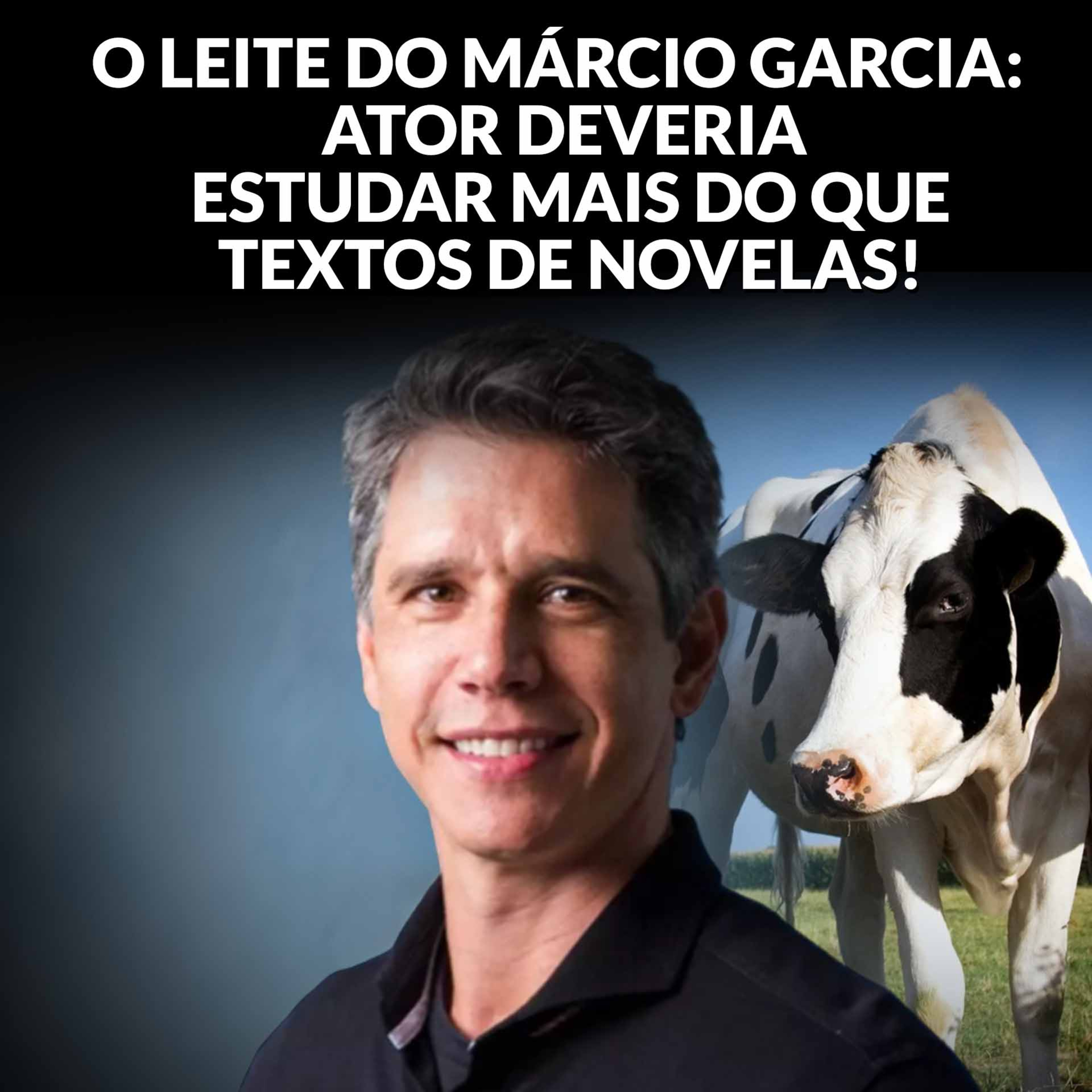 O LEITE DO MÁRCIO GARCIA: ATOR DEVERIA ESTUDAR MAIS DO QUE TEXTOS DE NOVELAS! episode artwork