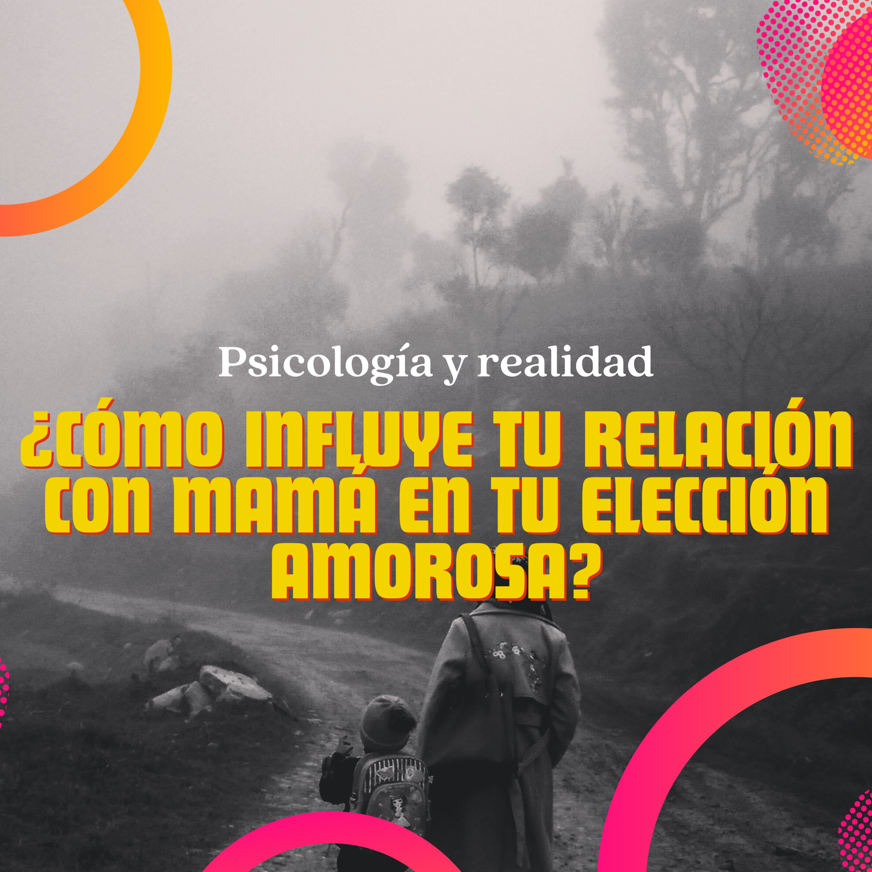 ¿Cómo influye tu relación con mamá en tu elección amorosa?