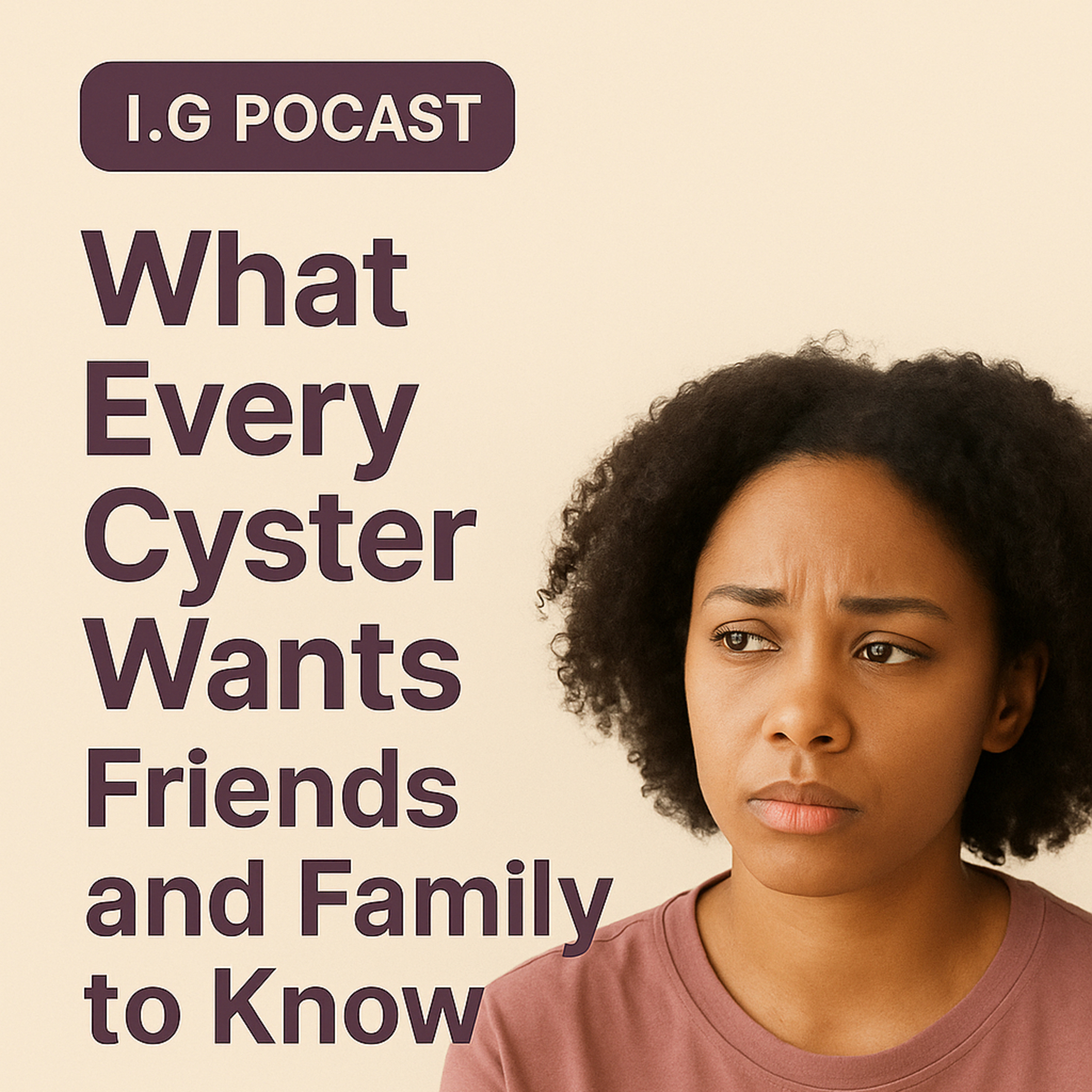What every Cyster wants Friends and Family to Know!!!!