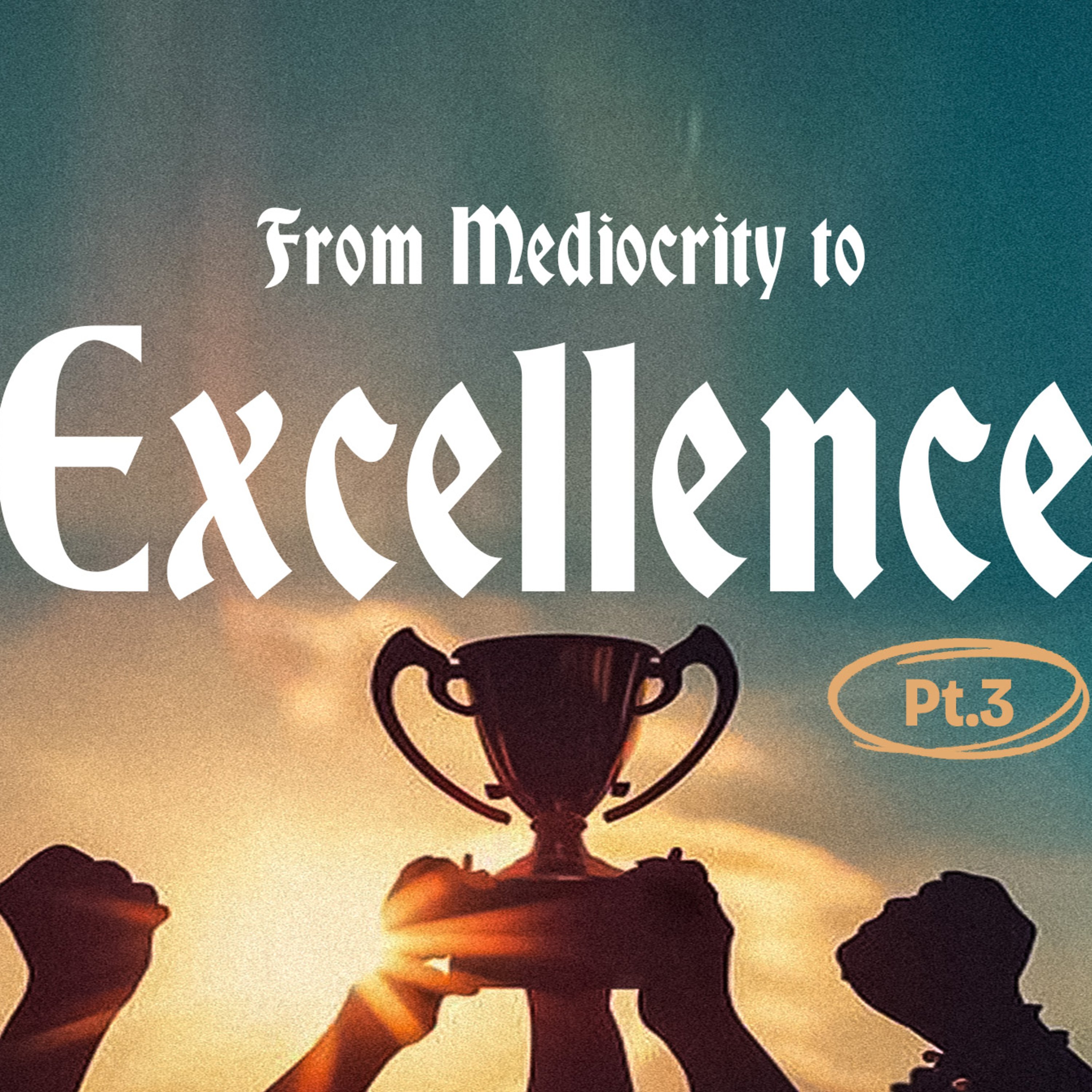 From Mediocrity to Excellence Pt3
