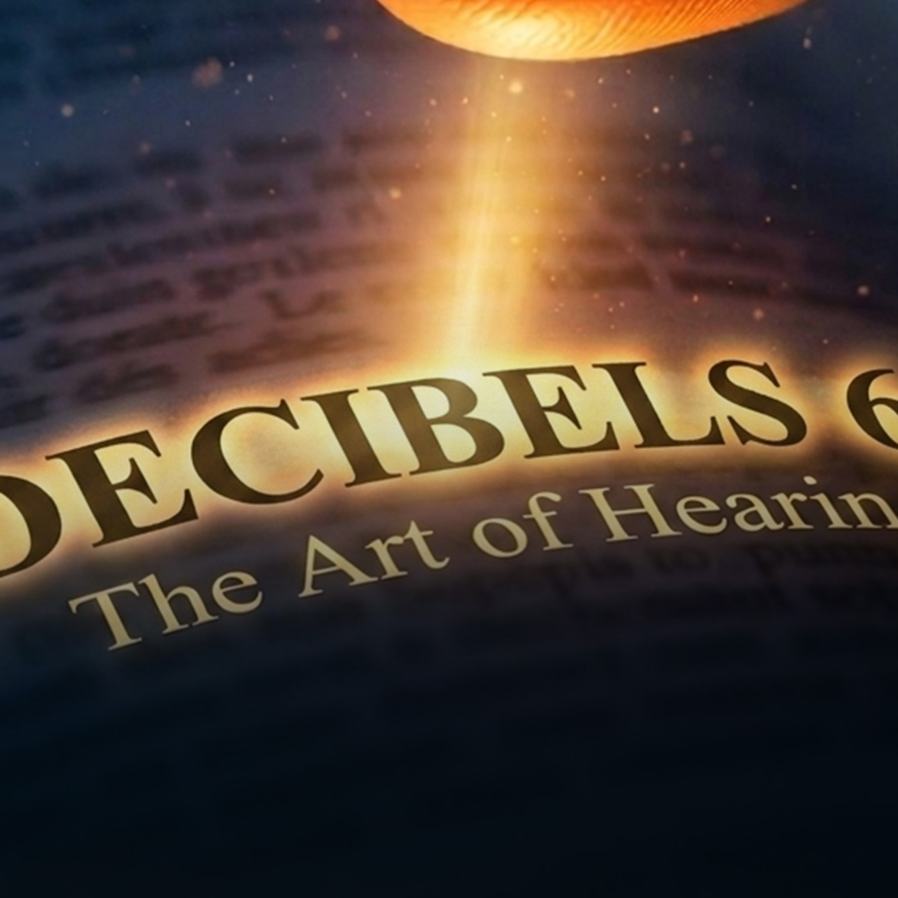 DECIBELS 6.0: The Art of Hearing