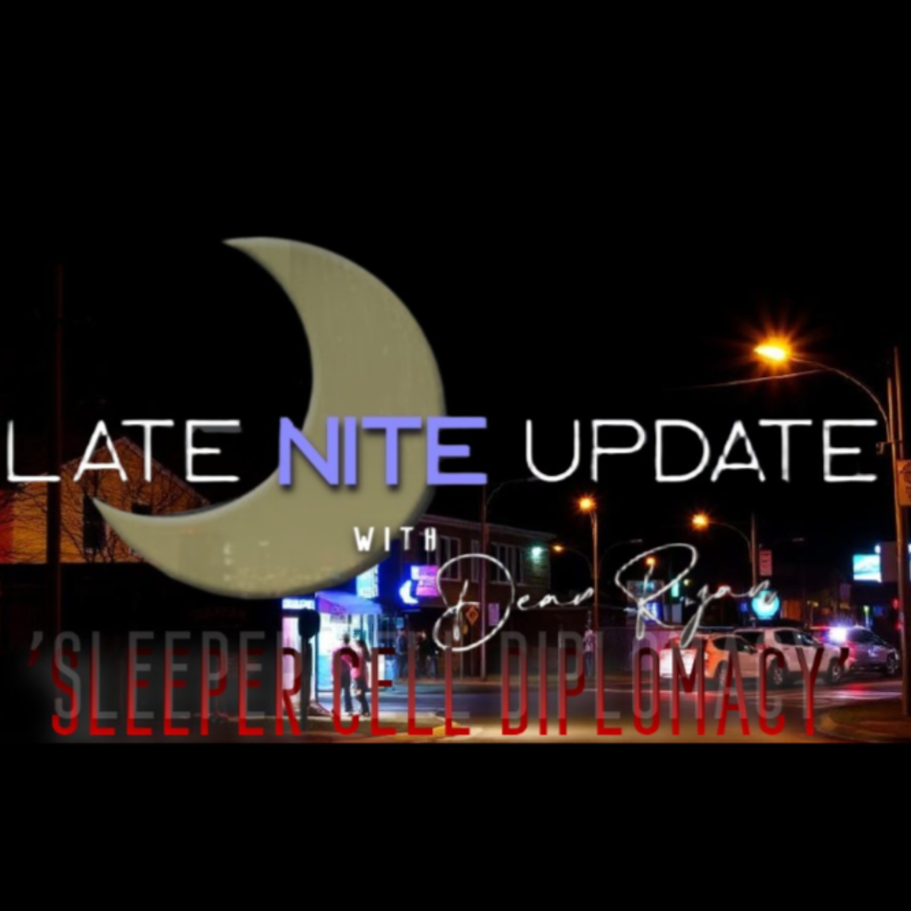 LATE NITE🌙UPDATE with Dean Ryan 'Sleeper Cell Diplomacy' episode artwork