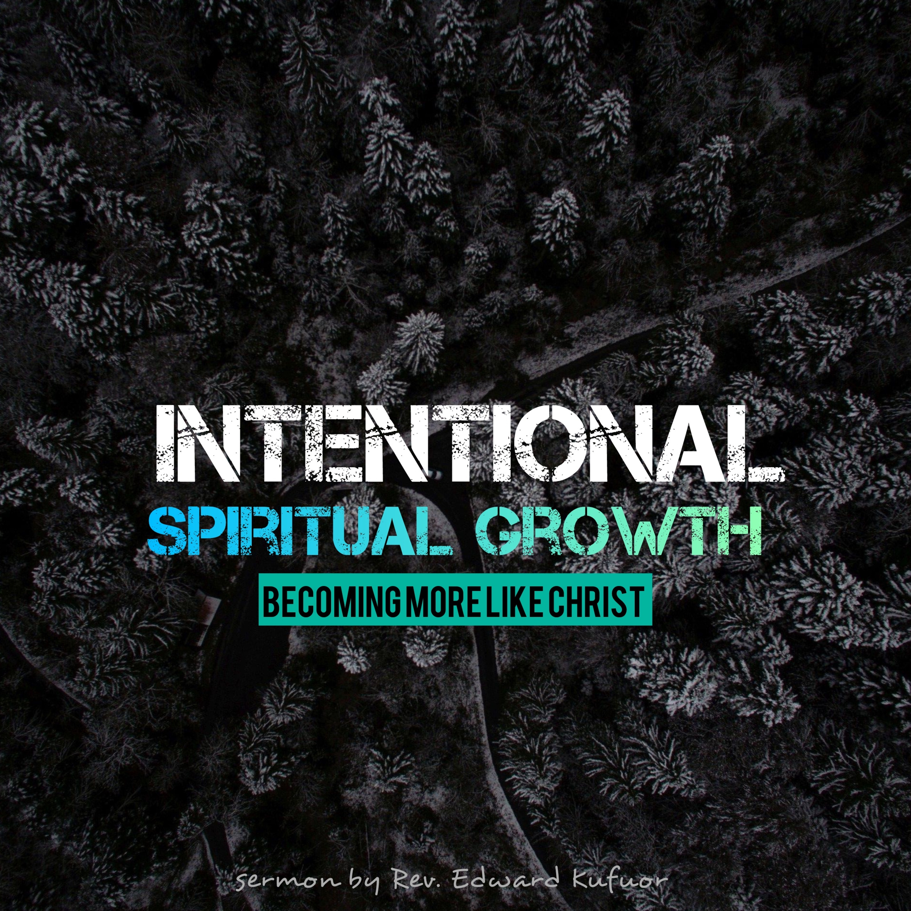 Intentional Spiritual Growth: “Becoming more like Christ” | Rev. Edward Kufuor