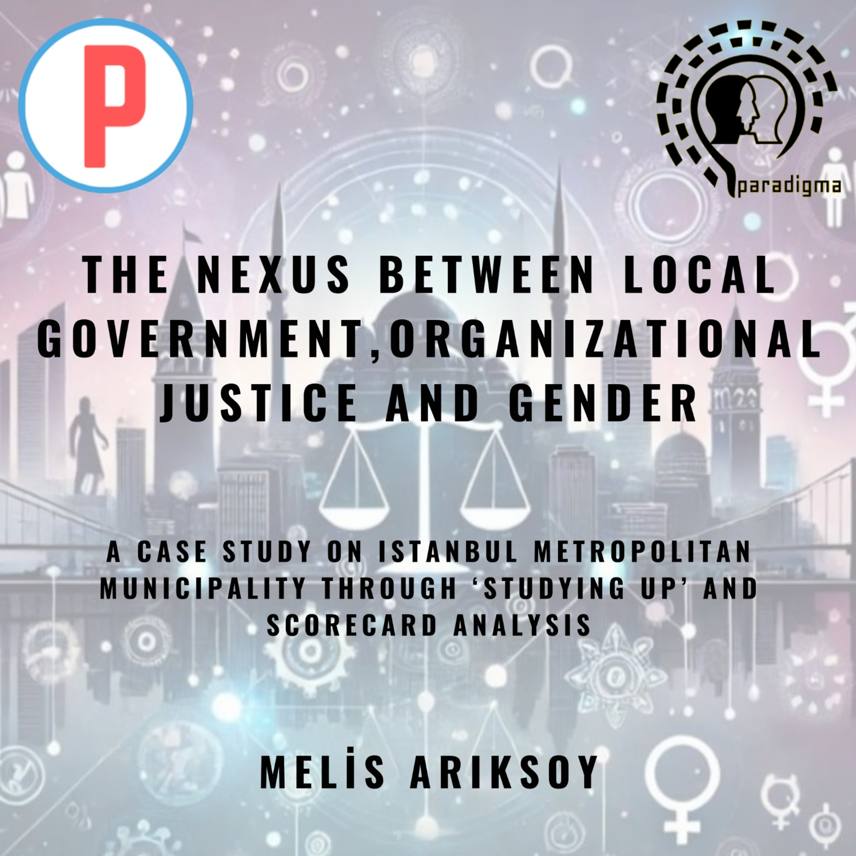 The Nexus Between Local Government, Organizational Justice and Gender: A Case Study on Istanbul Metropolitan Municipality Through ‘Studying-Up’ and Scorecard Analysis episode artwork