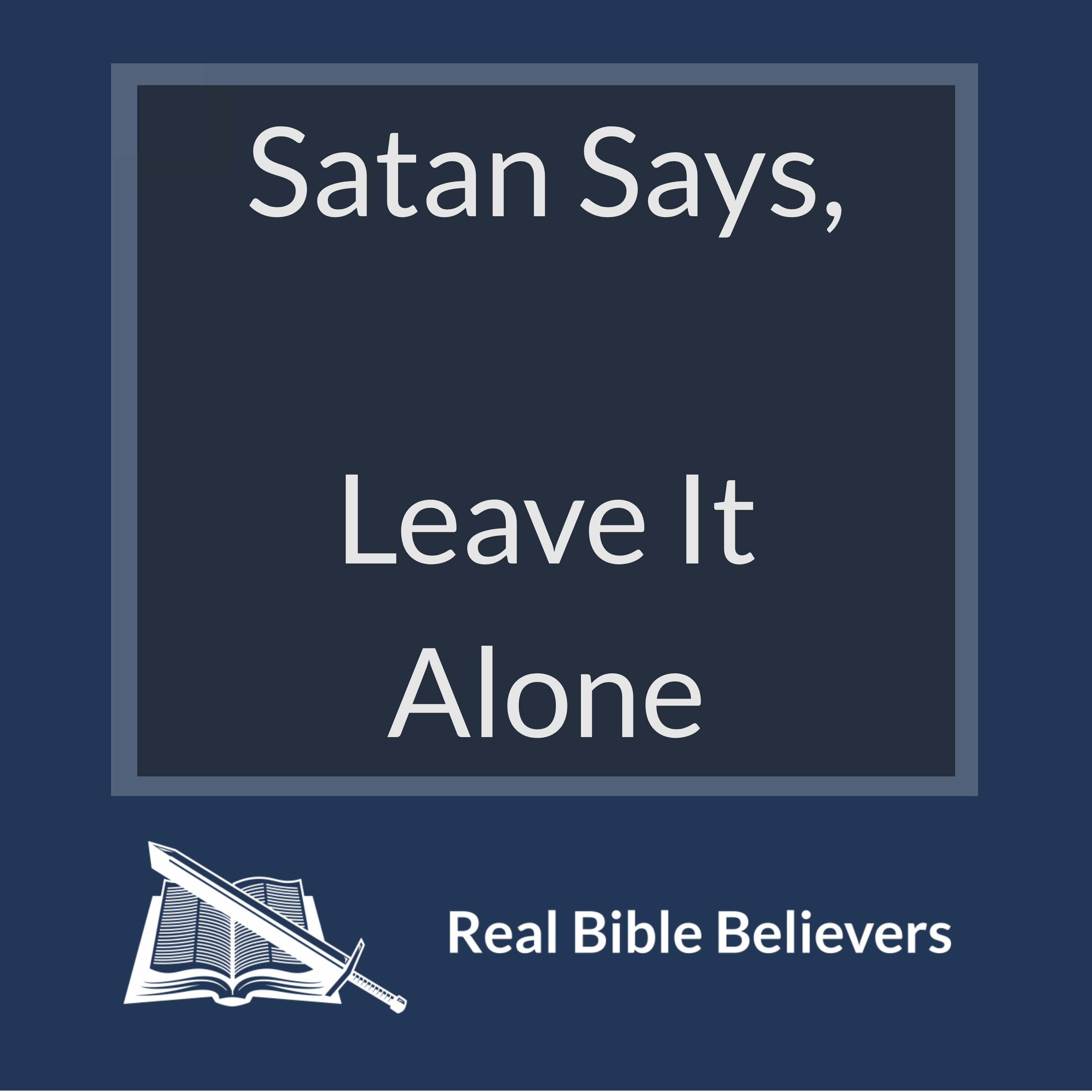 Satan Says, "Leave It Alone"