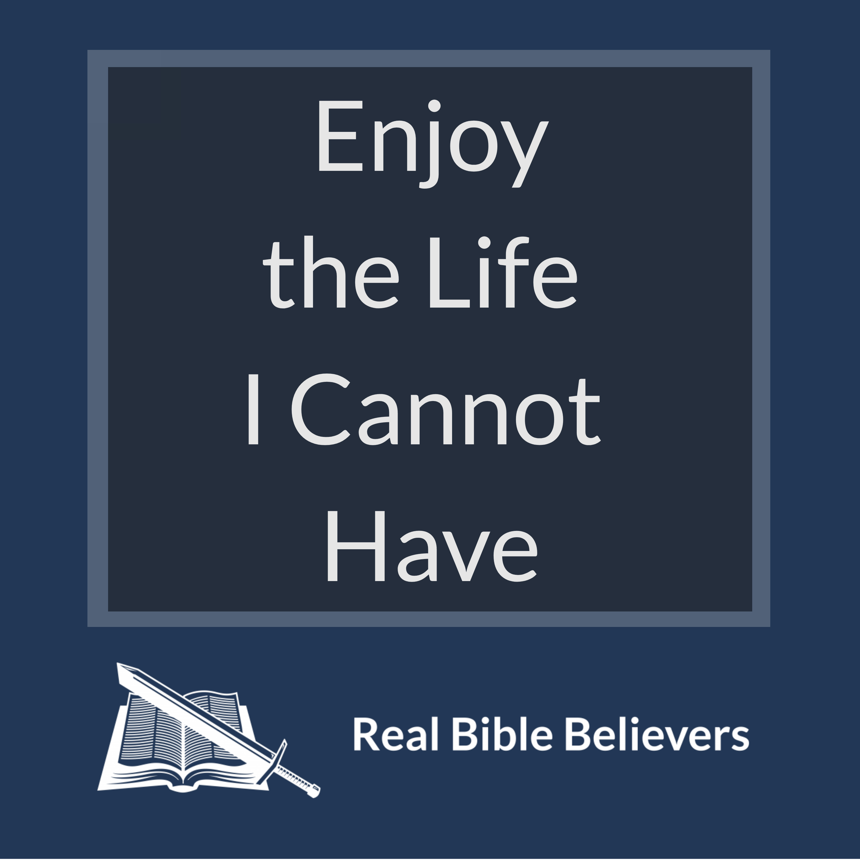 Enjoy the Life I Cannot Have