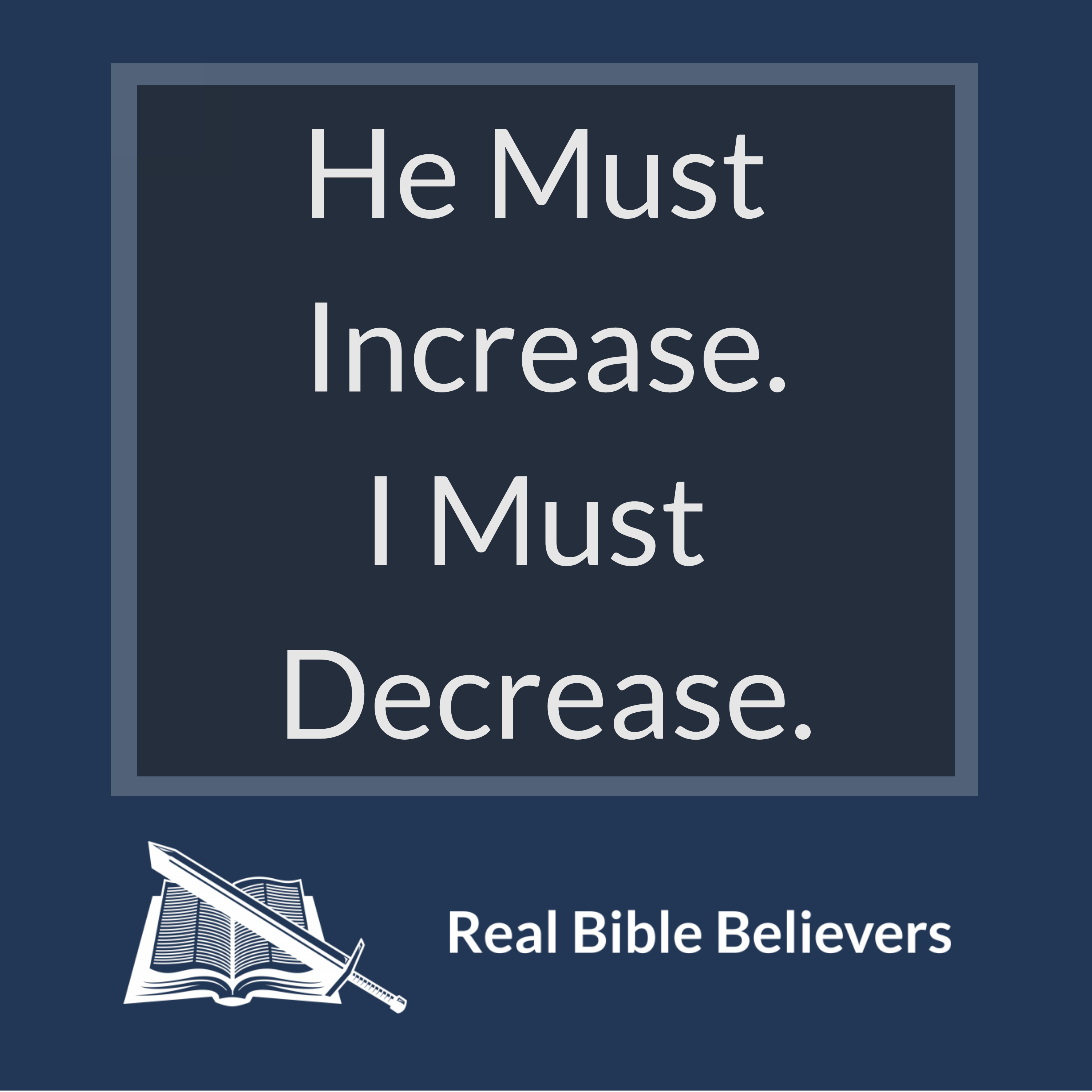 He Must Increase. I Must Decrease