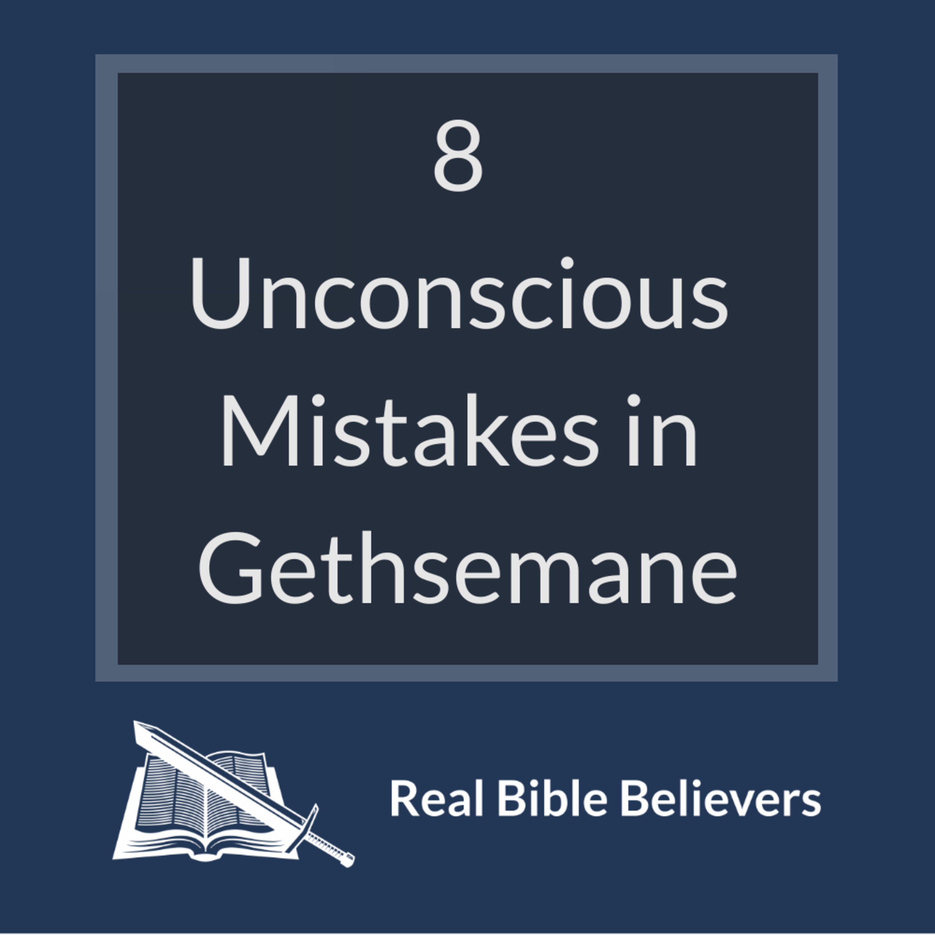 8 Unconscious Mistakes in Gethsemane