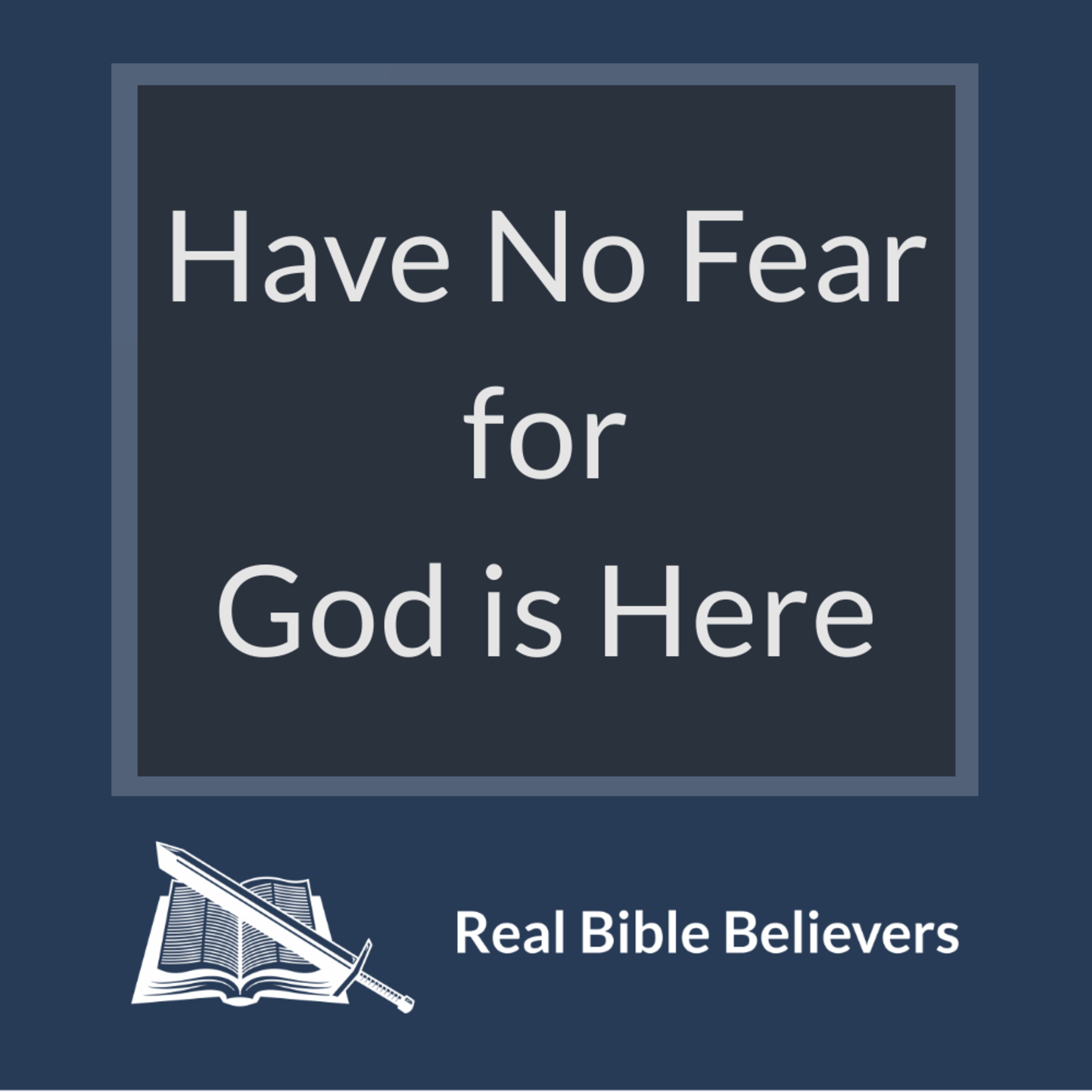 Have No Fear for God is Here