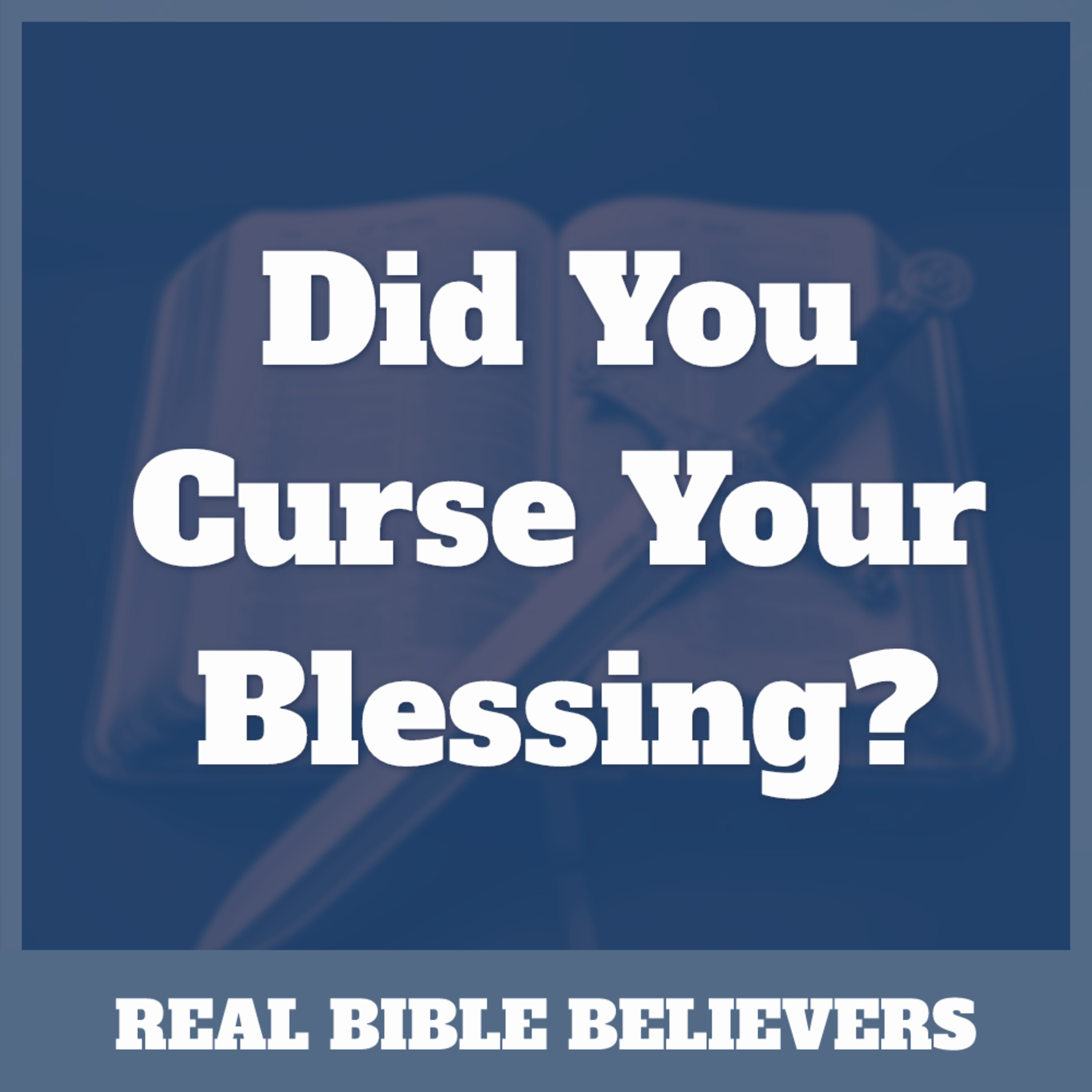 Did You Curse Your Blessing?