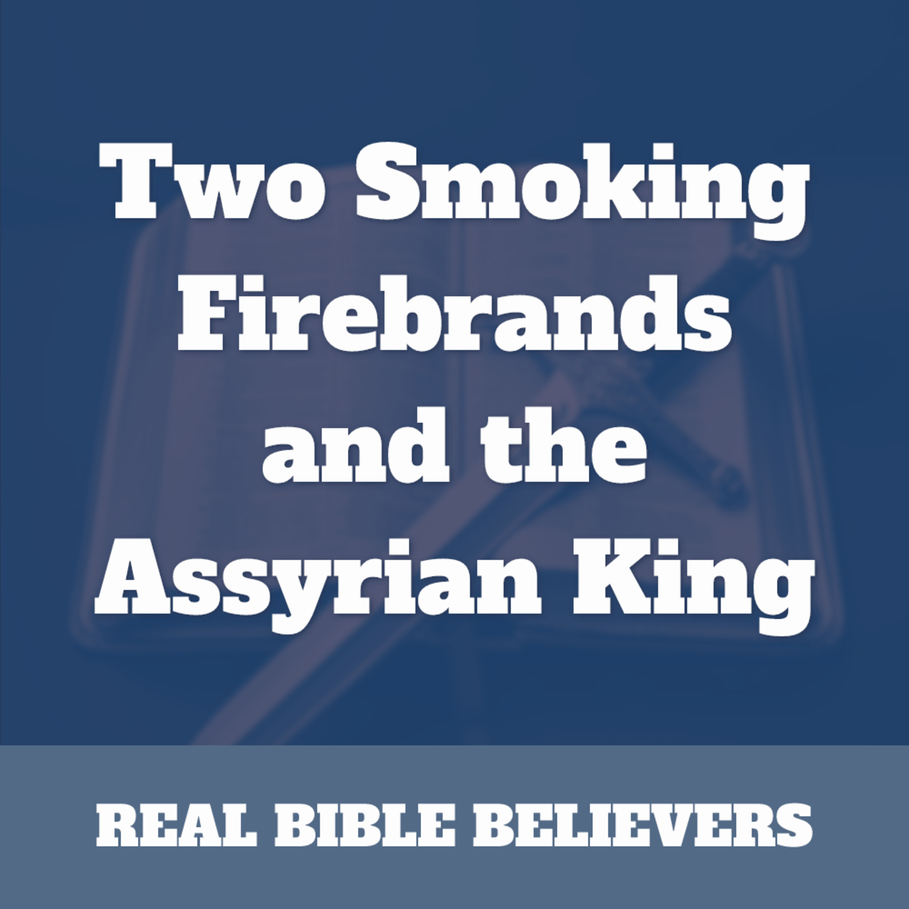 Two Smoking Firebrands and the Assyrian King
