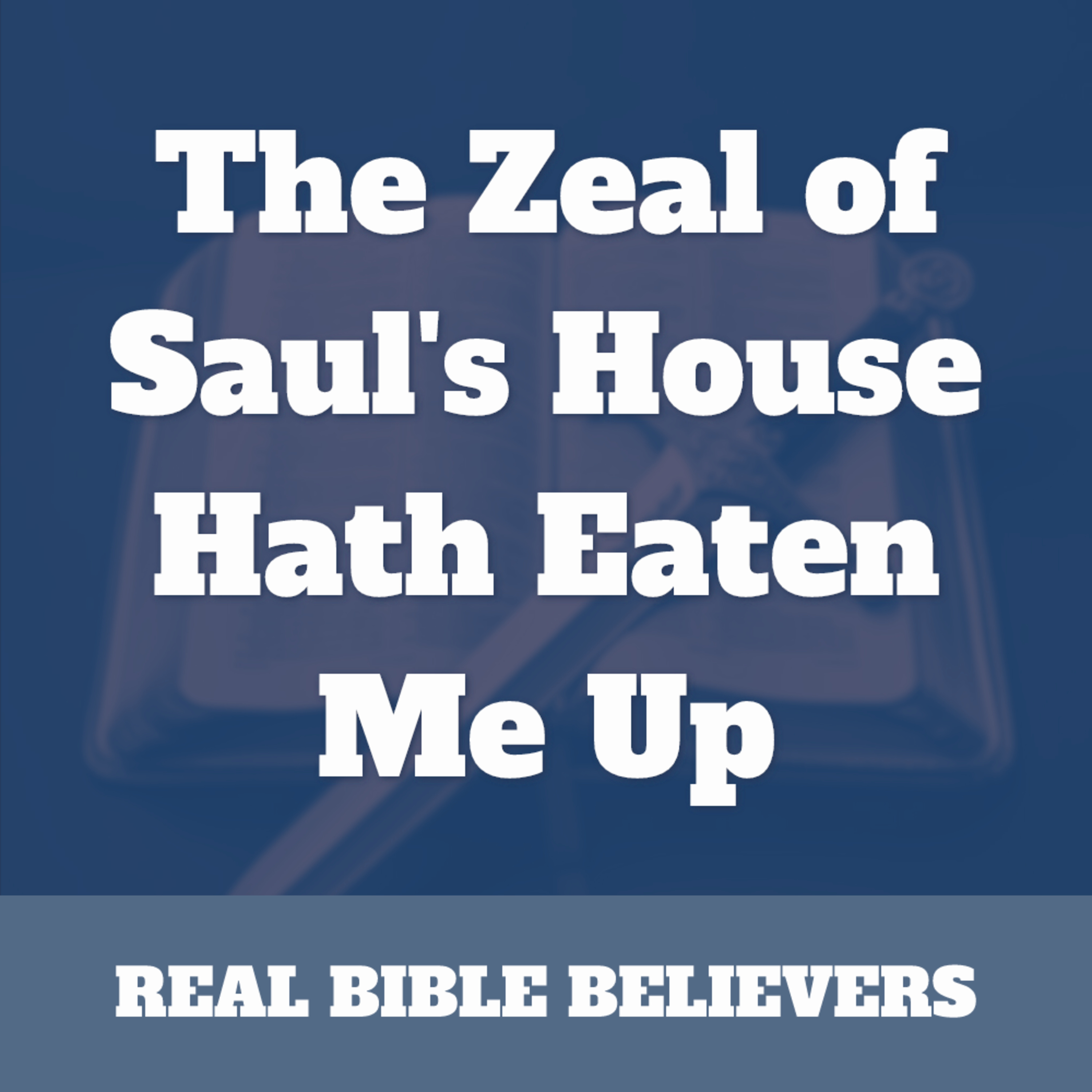 The Zeal of Saul's House Hath Eaten Me Up